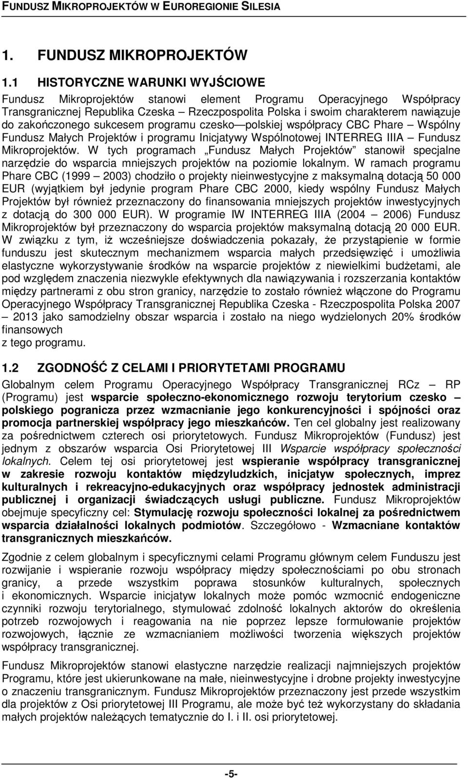 zakończonego sukcesem programu czesko polskiej współpracy CBC Phare Wspólny Fundusz Małych Projektów i programu Inicjatywy Wspólnotowej INTERREG IIIA Fundusz Mikroprojektów.