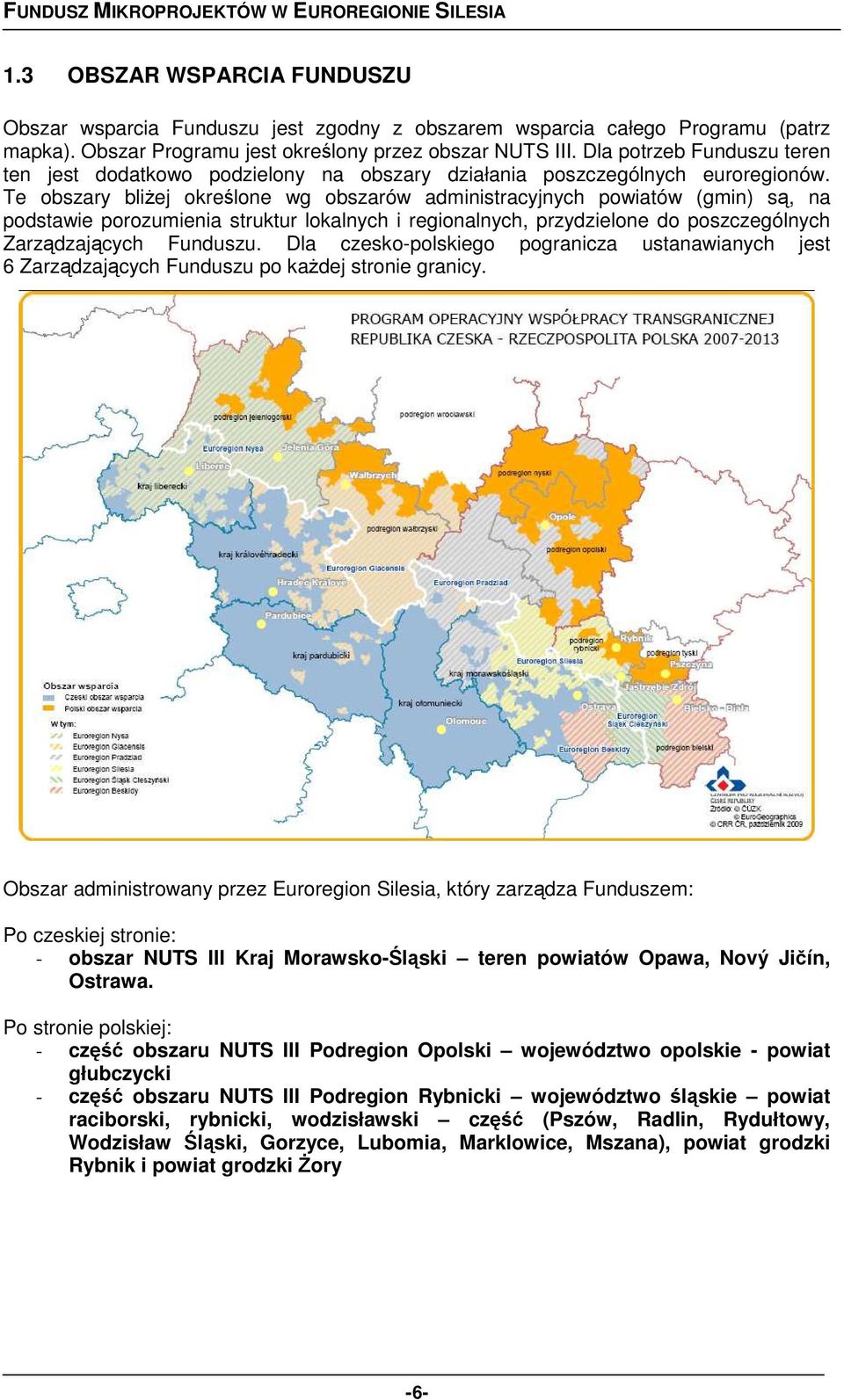 Te obszary bliżej określone wg obszarów administracyjnych powiatów (gmin) są, na podstawie porozumienia struktur lokalnych i regionalnych, przydzielone do poszczególnych Zarządzających Funduszu.