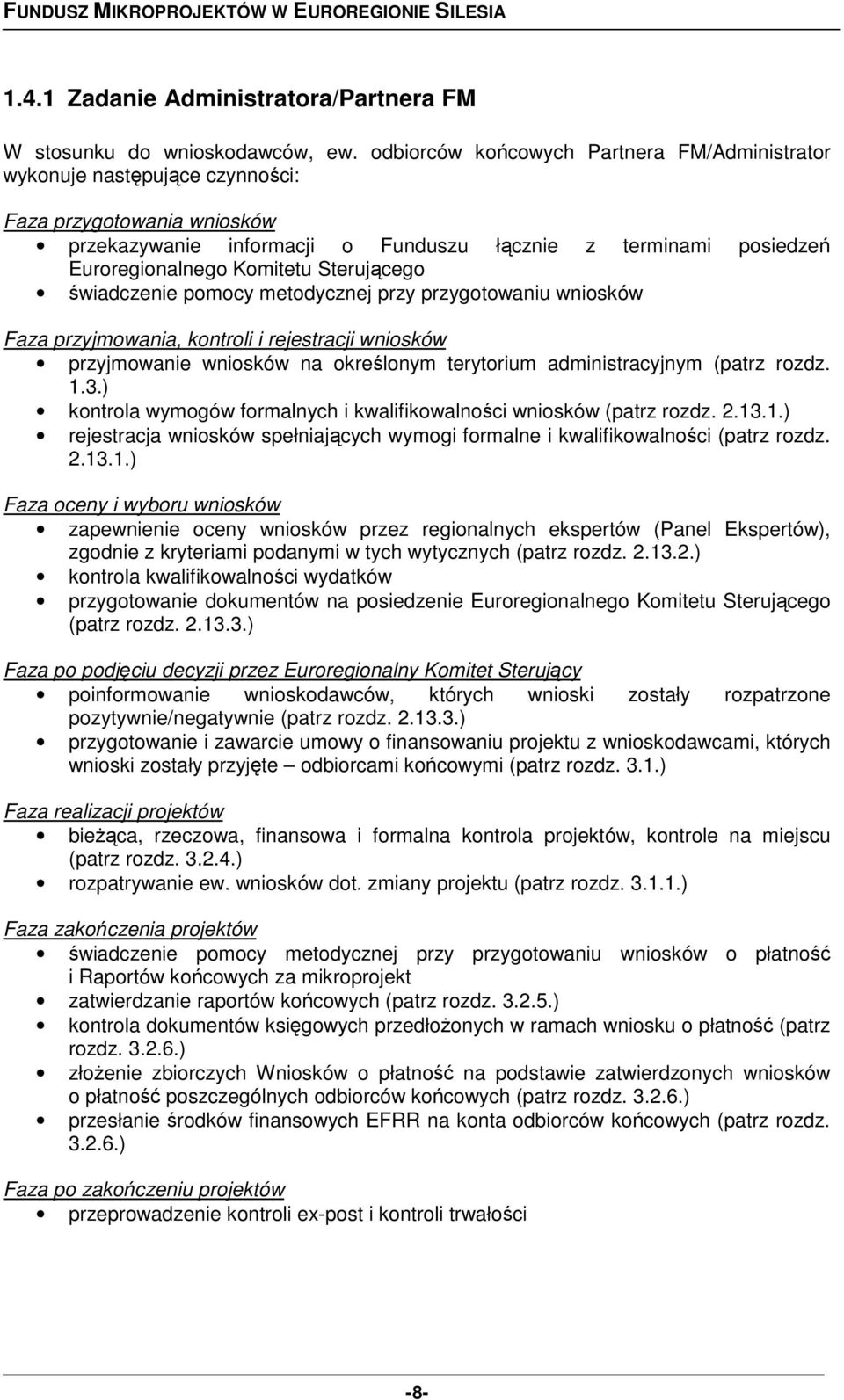 Sterującego świadczenie pomocy metodycznej przy przygotowaniu wniosków Faza przyjmowania, kontroli i rejestracji wniosków przyjmowanie wniosków na określonym terytorium administracyjnym (patrz rozdz.