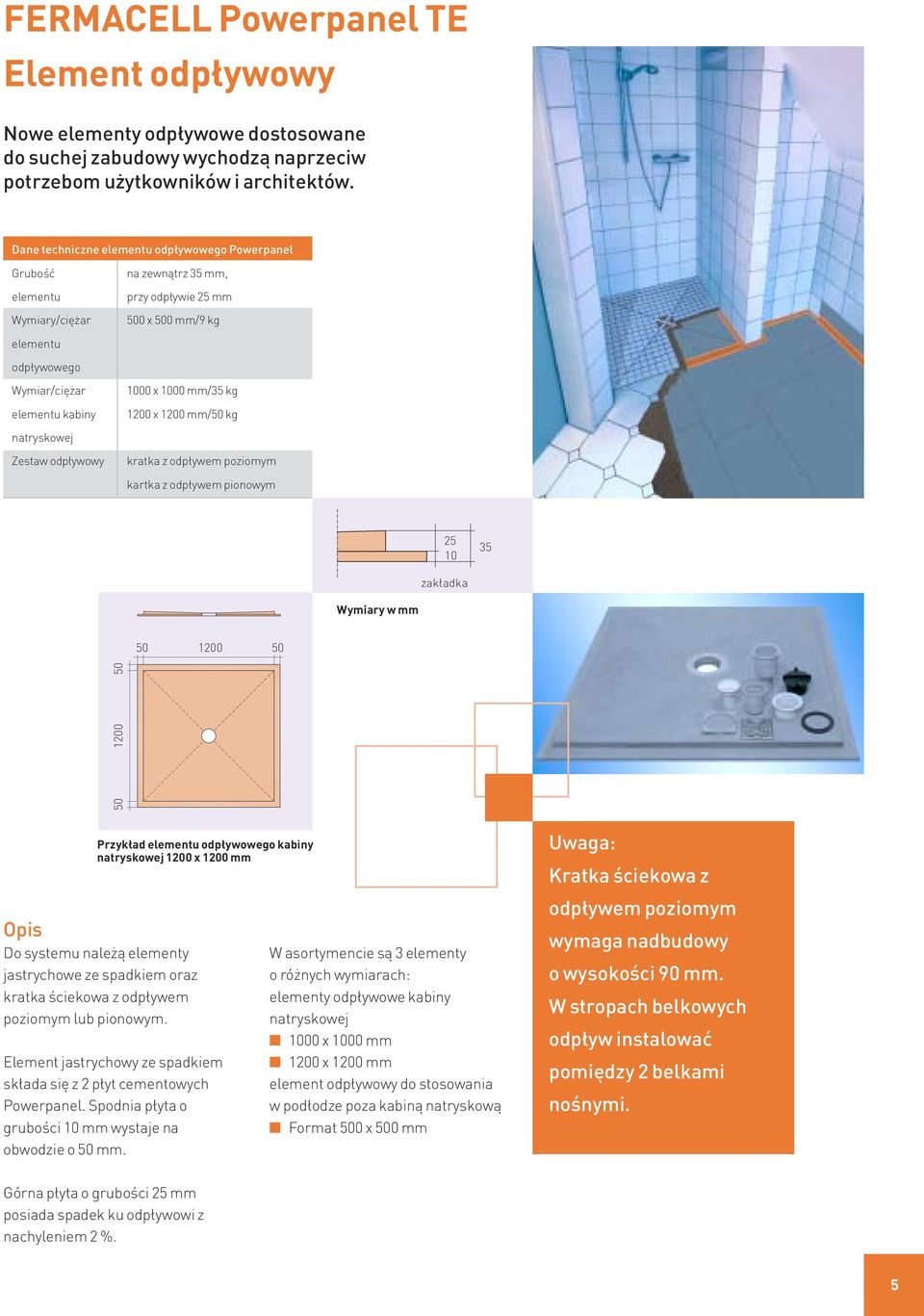500 x 500 mm/9 kg 1000 x 1000 mm/35 kg 1200 x 1200 mm/50 kg kratka z odpływem poziomym kartka z odpływem pionowym 25 10 35 zakładka Wymiary w mm 50 1200 50 50 1200 50 Przykład elementu odpływowego