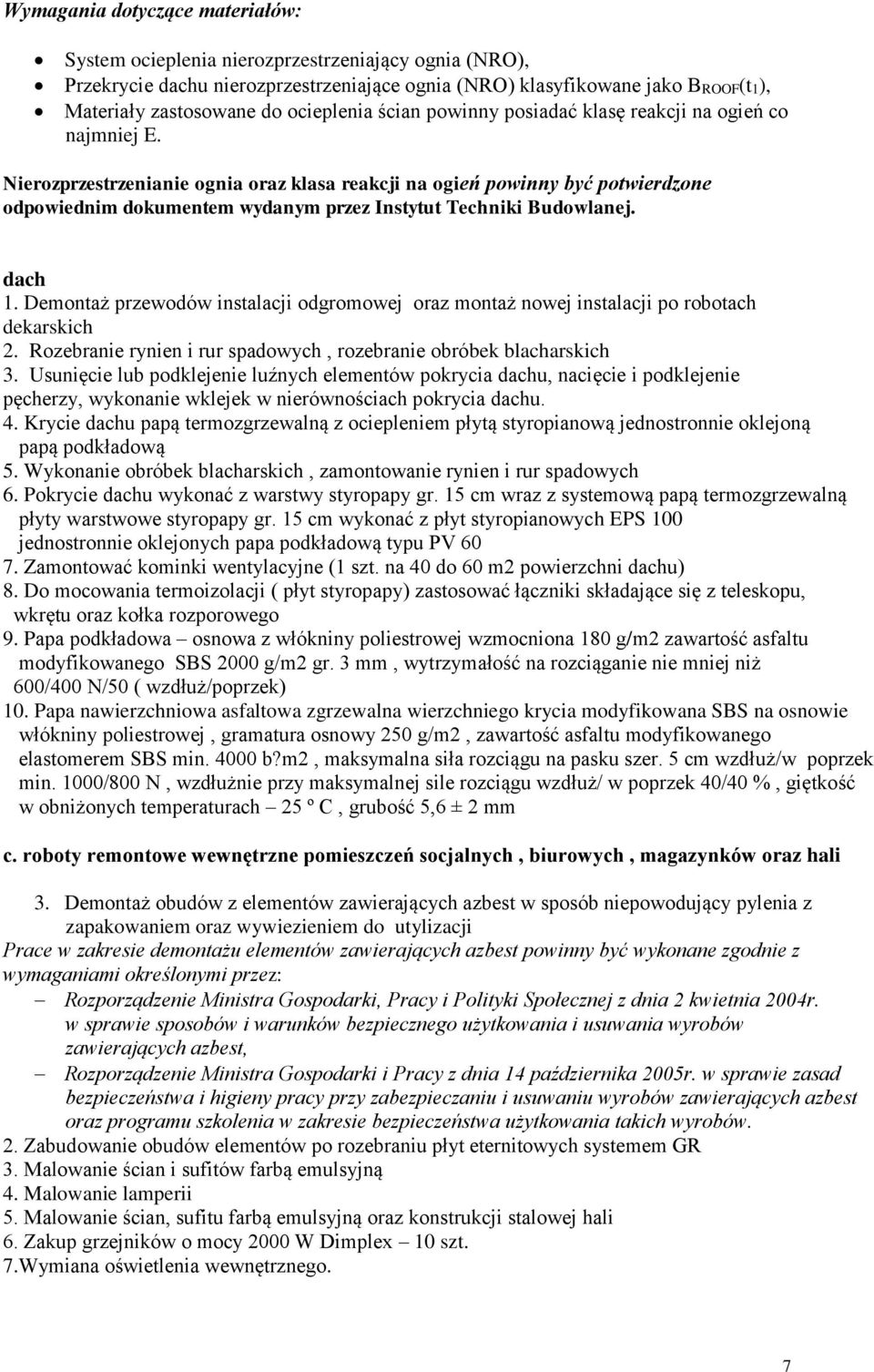 Nierozprzestrzenianie ognia oraz klasa reakcji na ogień powinny być potwierdzone odpowiednim dokumentem wydanym przez Instytut Techniki Budowlanej. dach 1.