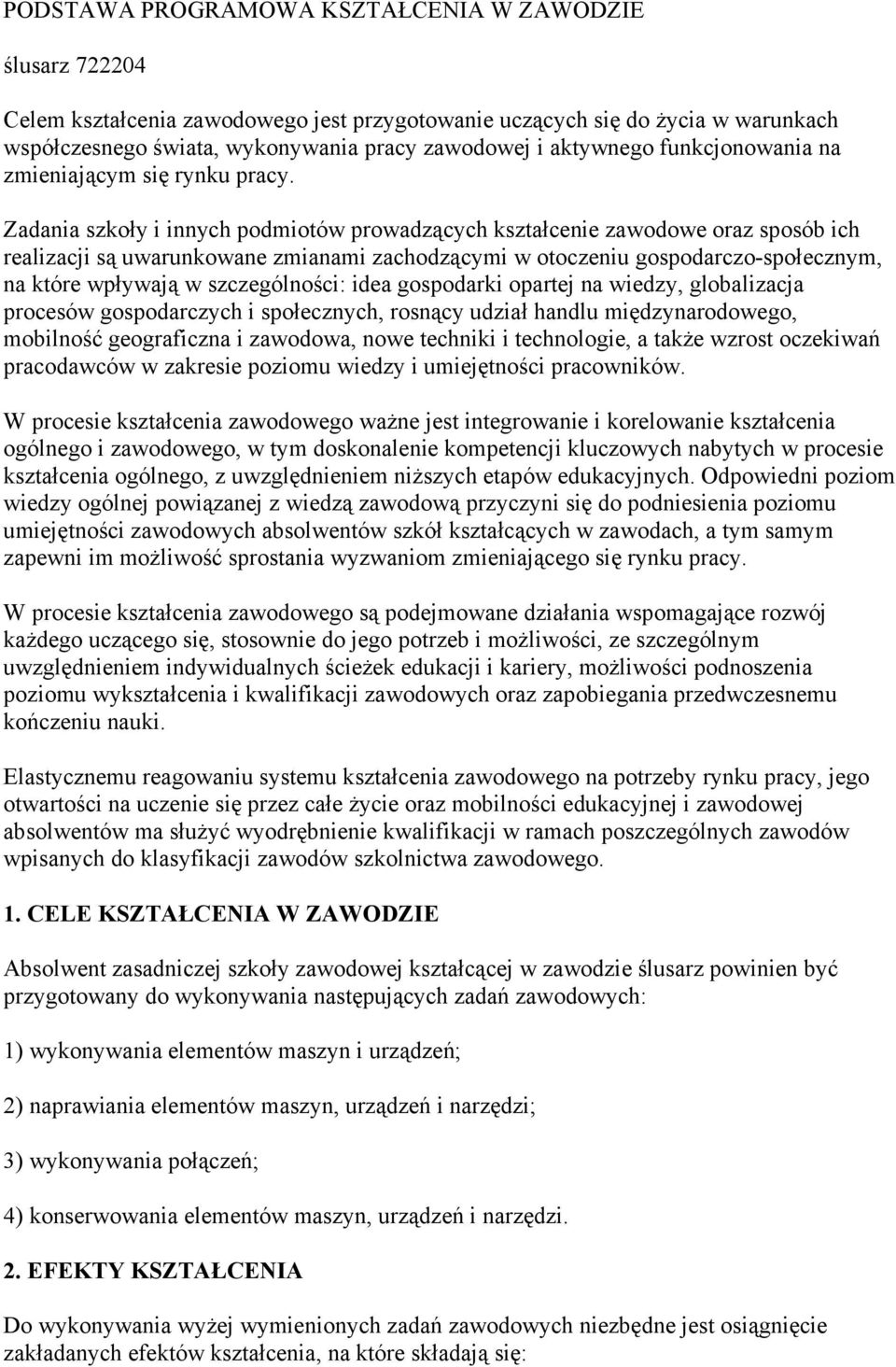 Zadania szkoły i innych podmiotów prowadzących kształcenie zawodowe oraz sposób ich realizacji są uwarunkowane zmianami zachodzącymi w otoczeniu gospodarczo-społecznym, na które wpływają w