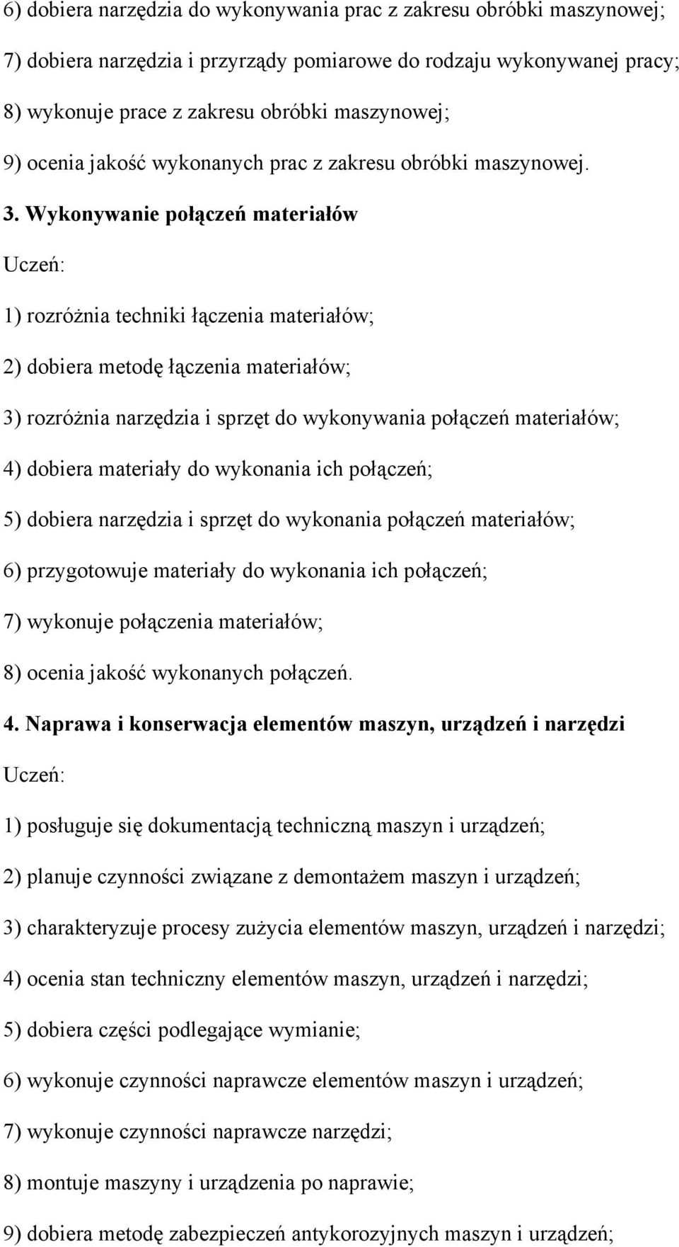 Wykonywanie połączeń materiałów 1) rozróŝnia techniki łączenia materiałów; 2) dobiera metodę łączenia materiałów; 3) rozróŝnia narzędzia i sprzęt do wykonywania połączeń materiałów; 4) dobiera