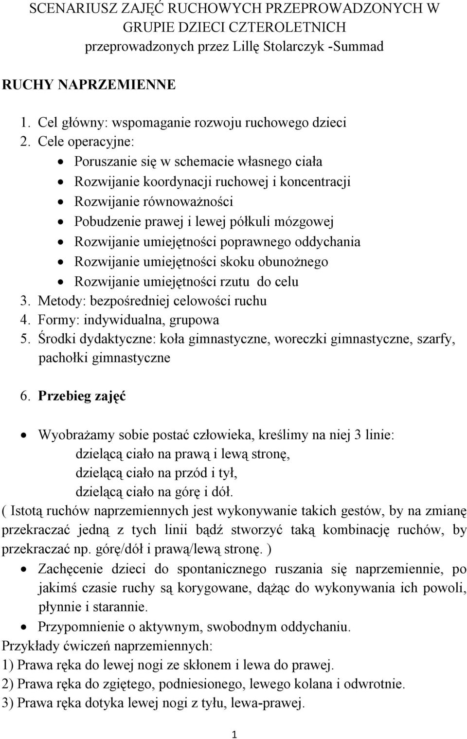 poprawnego oddychania Rozwijanie umiejętności skoku obunożnego Rozwijanie umiejętności rzutu do celu 3. Metody: bezpośredniej celowości ruchu 4. Formy: indywidualna, grupowa 5.