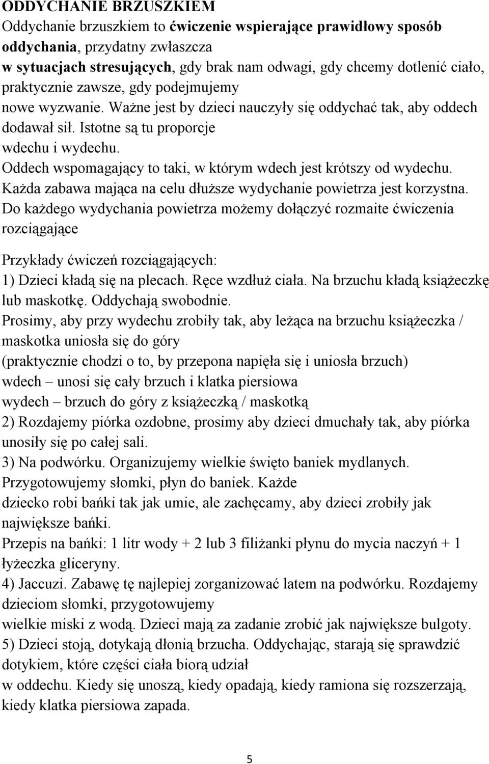 Oddech wspomagający to taki, w którym wdech jest krótszy od wydechu. Każda zabawa mająca na celu dłuższe wydychanie powietrza jest korzystna.