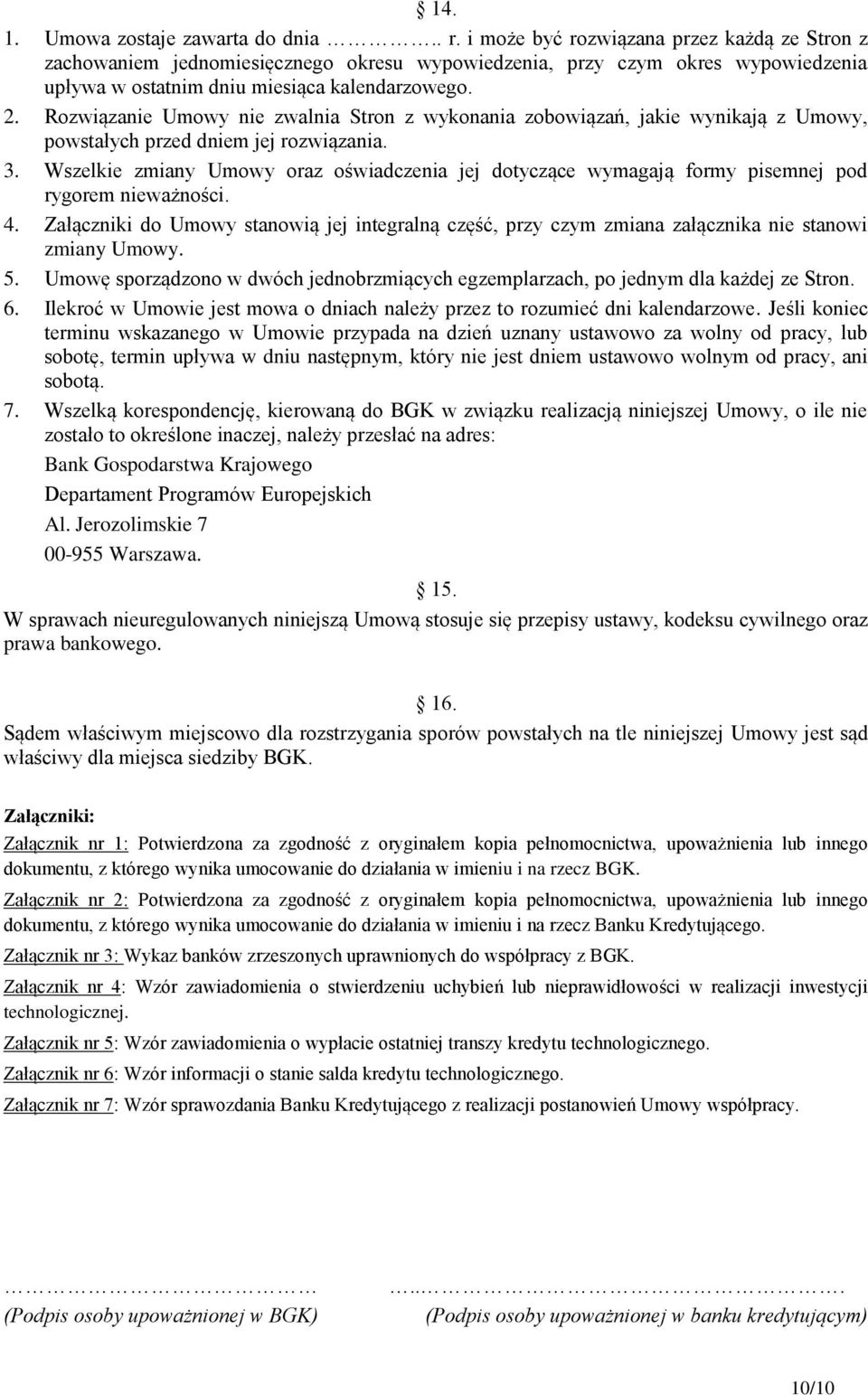 Rozwiązanie Umowy nie zwalnia Stron z wykonania zobowiązań, jakie wynikają z Umowy, powstałych przed dniem jej rozwiązania. 3.