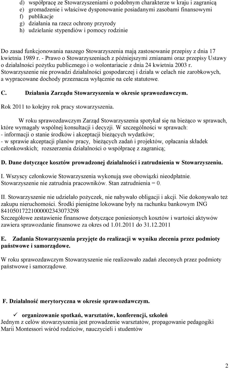 - Prawo o Stowarzyszeniach z późniejszymi zmianami oraz przepisy Ustawy o działalności pożytku publicznego i o wolontariacie z dnia 24 kwietnia 2003 r.