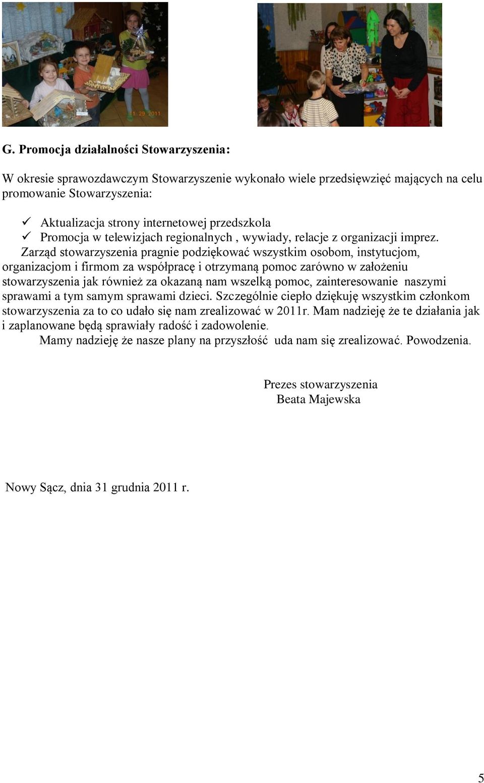 Zarząd stowarzyszenia pragnie podziękować wszystkim osobom, instytucjom, organizacjom i firmom za współpracę i otrzymaną pomoc zarówno w założeniu stowarzyszenia jak również za okazaną nam wszelką