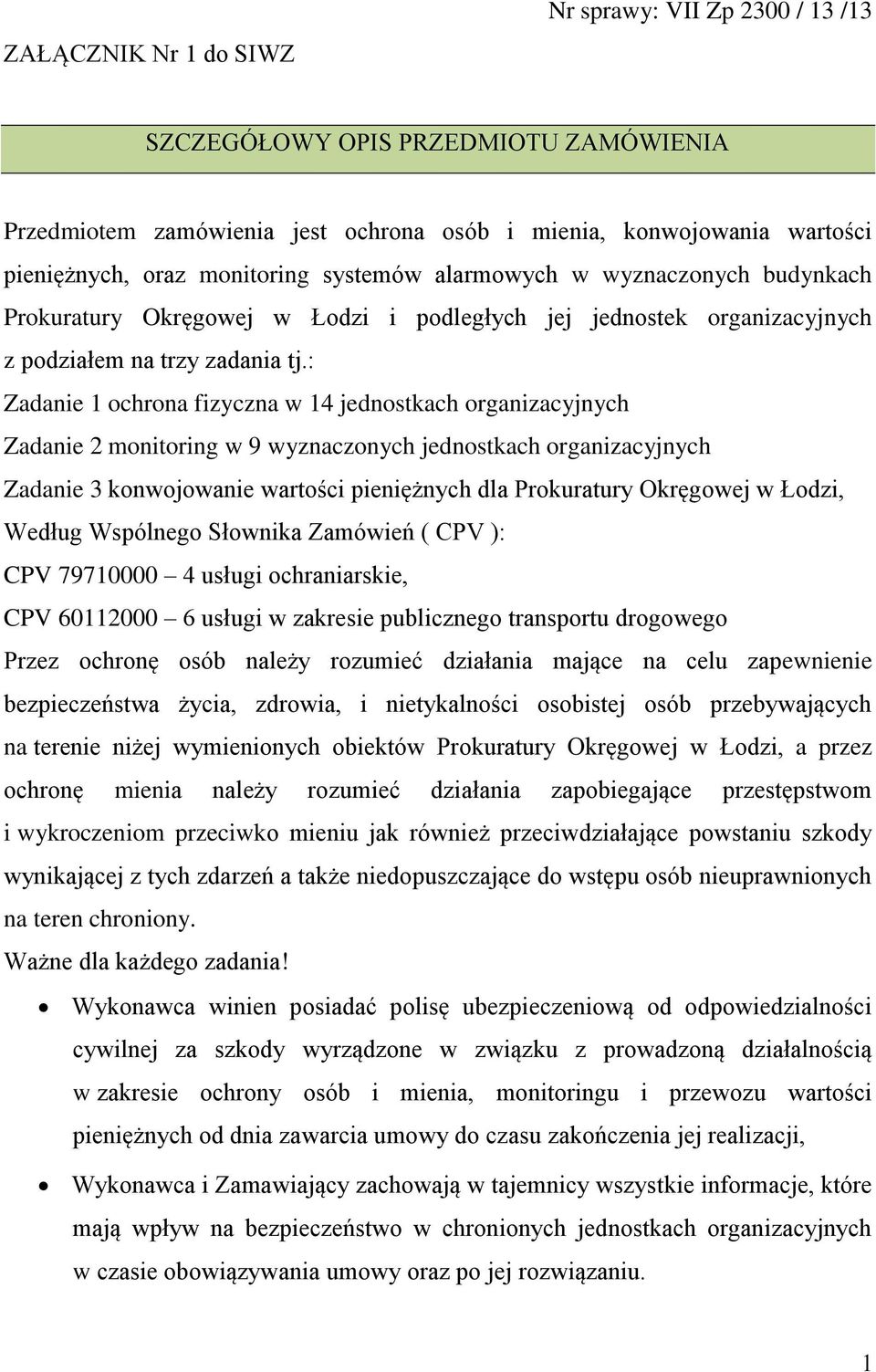 : Zadanie 1 ochrona fizyczna w 14 jednostkach organizacyjnych Zadanie 2 monitoring w 9 wyznaczonych jednostkach organizacyjnych Zadanie 3 konwojowanie wartości pieniężnych dla Prokuratury Okręgowej w