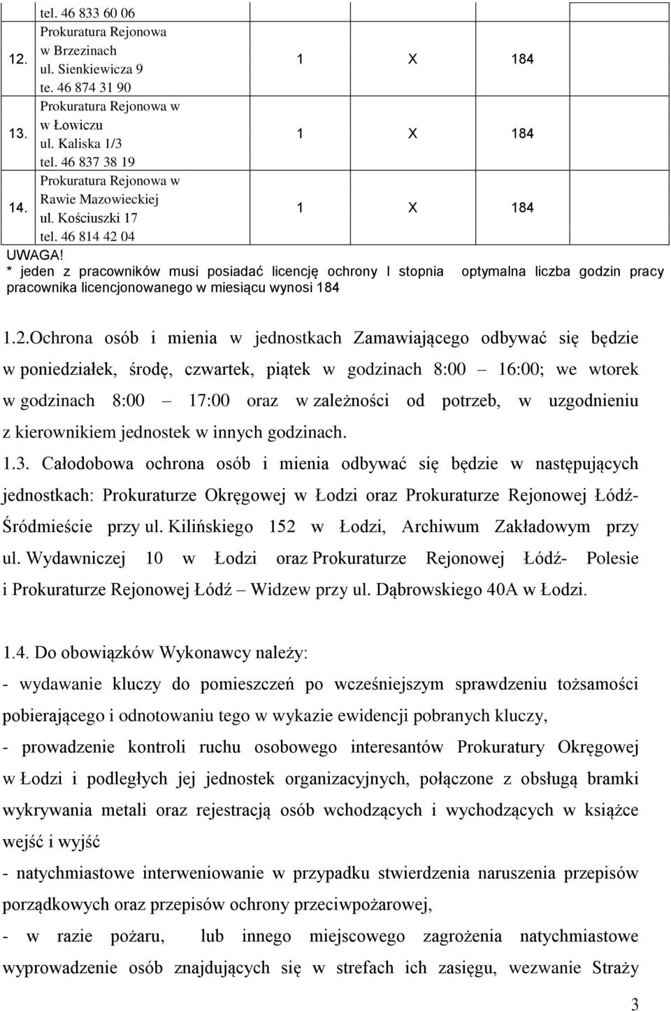 Ochrona osób i mienia w jednostkach Zamawiającego odbywać się będzie w poniedziałek, środę, czwartek, piątek w godzinach 8:00 16:00; we wtorek w godzinach 8:00 17:00 oraz w zależności od potrzeb, w