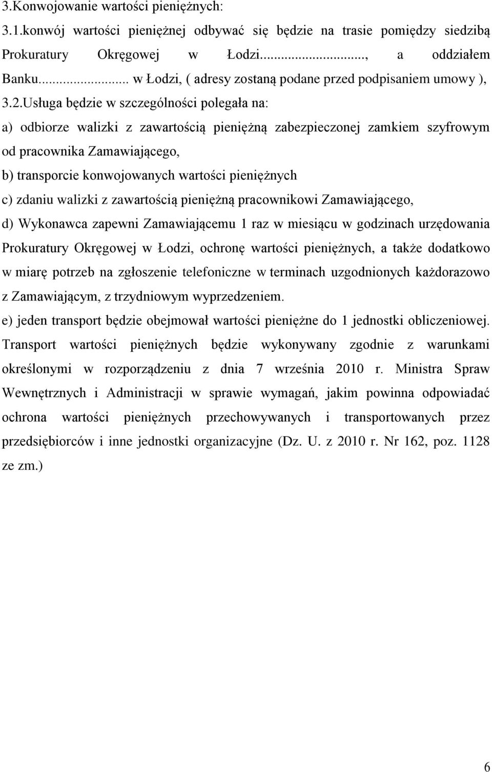 Usługa będzie w szczególności polegała na: a) odbiorze walizki z zawartością pieniężną zabezpieczonej zamkiem szyfrowym od pracownika Zamawiającego, b) transporcie konwojowanych wartości pieniężnych