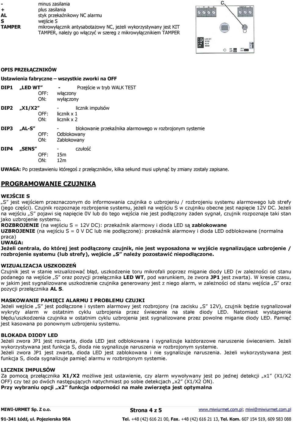 licznik x 1 ON: licznik x 2 DIP3 AL-S - blokowanie przekaźnika alarmowego w rozbrojonym systemie OFF: Odblokowany ON: Zablokowany DIP4 SENS - czułość OFF: 15m ON: 12m UWAGA: Po przestawieniu któregoś