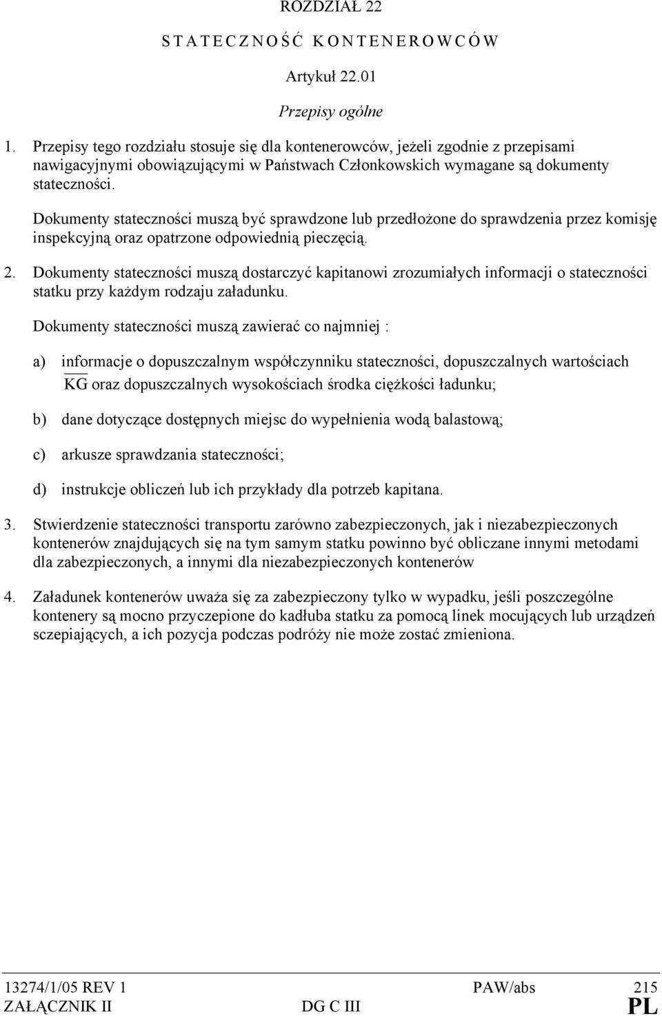 Dokumenty stateczności muszą być sprawdzone lub przedłożone do sprawdzenia przez komisję inspekcyjną oraz opatrzone odpowiednią pieczęcią. 2.