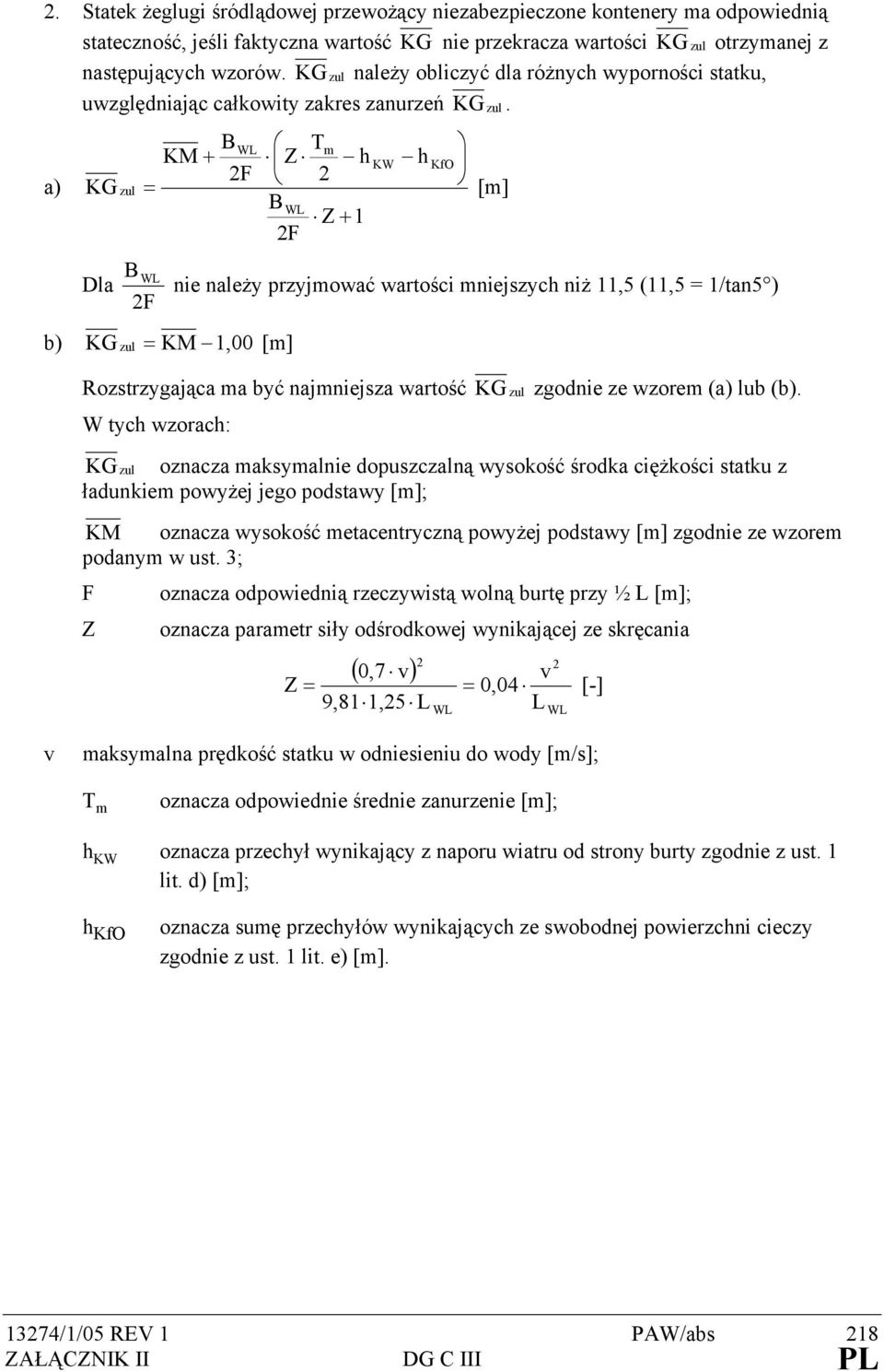 a) KG Dla zul BWL Tm KM + Z h KW h KfO 2F 2 = [m] BWL Z + 1 2F B WL 2F b) KG zul = KM 1,00 [m] nie należy przyjmować wartości mniejszych niż 11,5 (11,5 = 1/tan5 ) Rozstrzygająca ma być najmniejsza