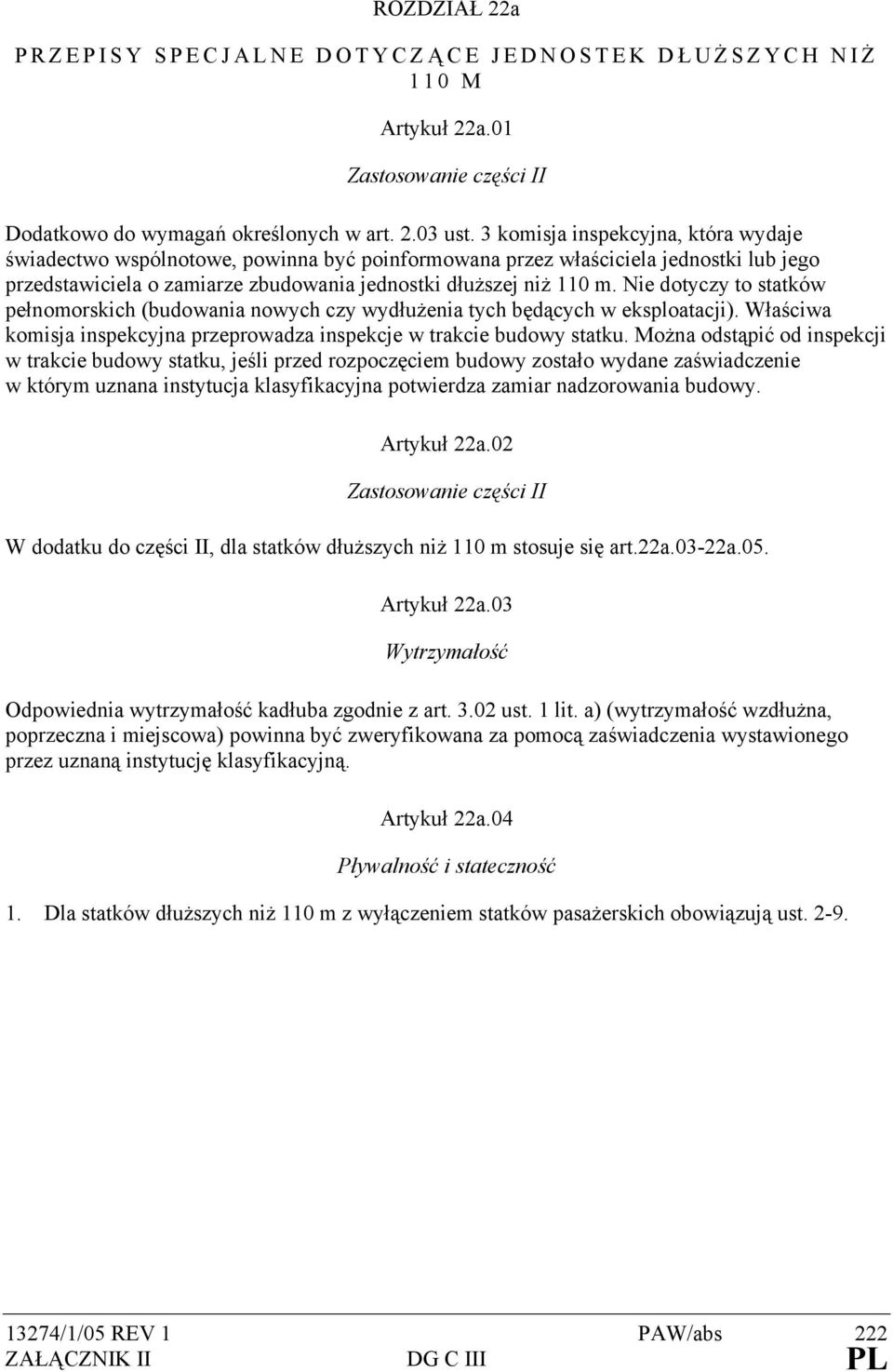 Nie dotyczy to statków pełnomorskich (budowania nowych czy wydłużenia tych będących w eksploatacji). Właściwa komisja inspekcyjna przeprowadza inspekcje w trakcie budowy statku.