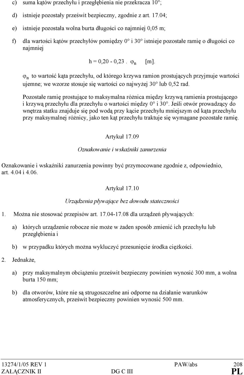 ϕ n to wartość kąta przechyłu, od którego krzywa ramion prostujących przyjmuje wartości ujemne; we wzorze stosuje się wartości co najwyżej 30 lub 0,52 rad.