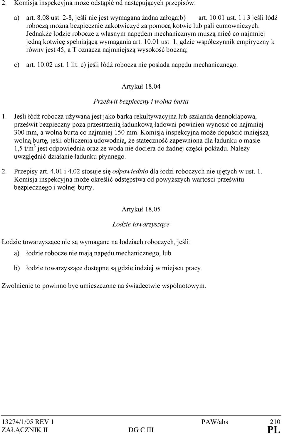 Jednakże łodzie robocze z własnym napędem mechanicznym muszą mieć co najmniej jedną kotwicę spełniającą wymagania art. 10.01 ust.
