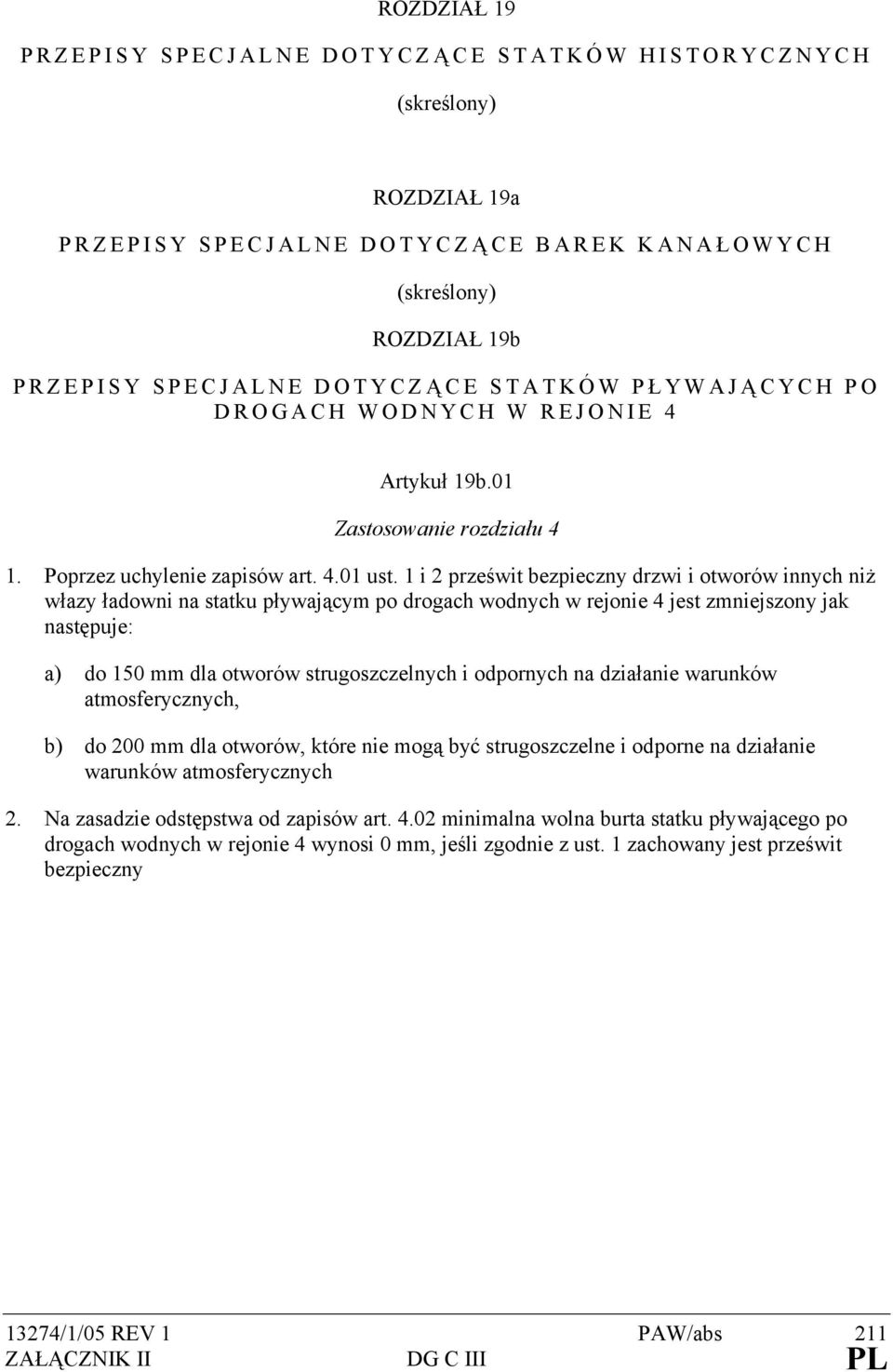 1 i 2 prześwit bezpieczny drzwi i otworów innych niż włazy ładowni na statku pływającym po drogach wodnych w rejonie 4 jest zmniejszony jak następuje: a) do 150 mm dla otworów strugoszczelnych i