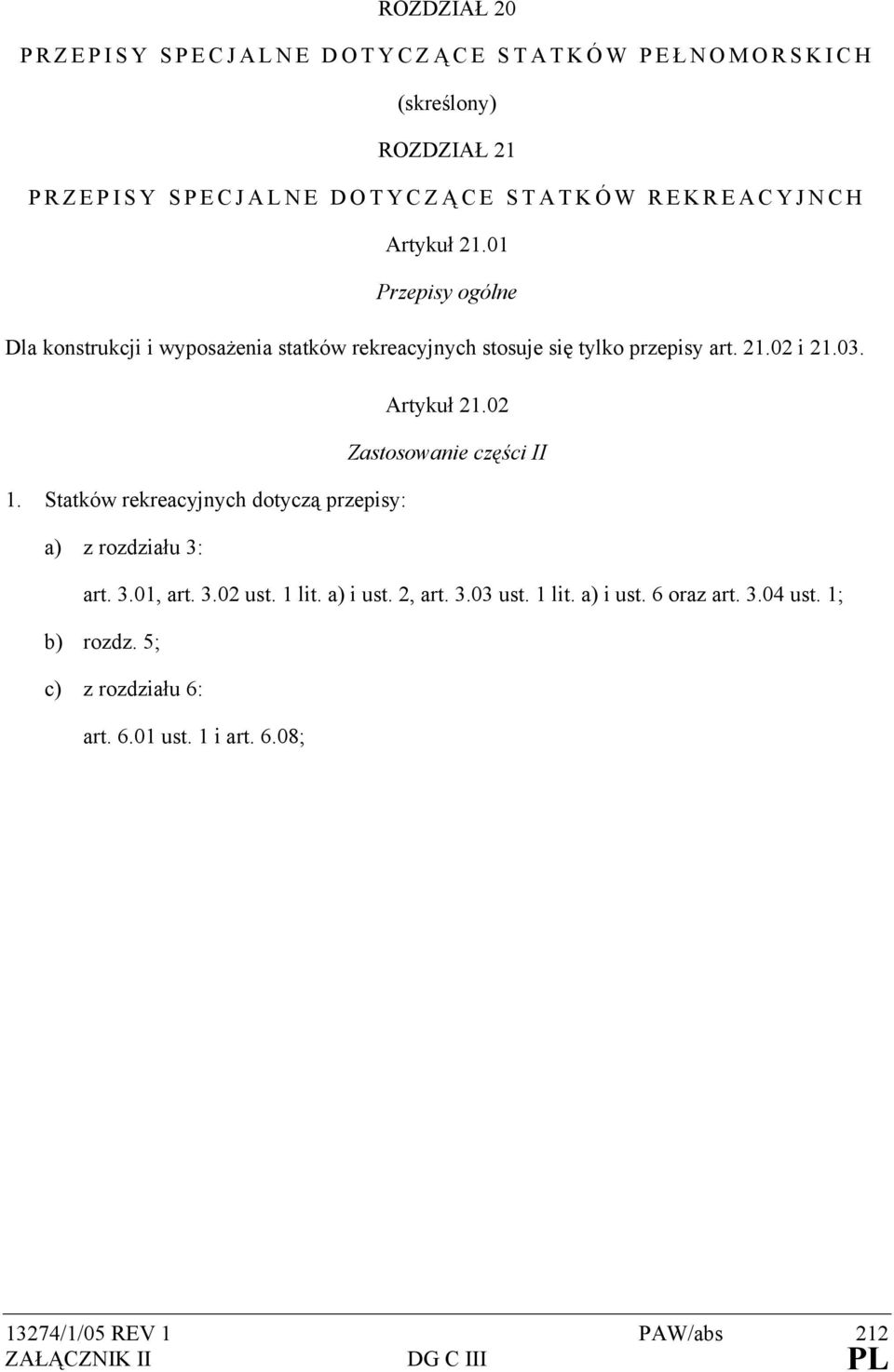 02 Zastosowanie części II 1. Statków rekreacyjnych dotyczą przepisy: a) z rozdziału 3: art. 3.01, art. 3.02 ust. 1 lit. a) i ust. 2, art. 3.03 ust.