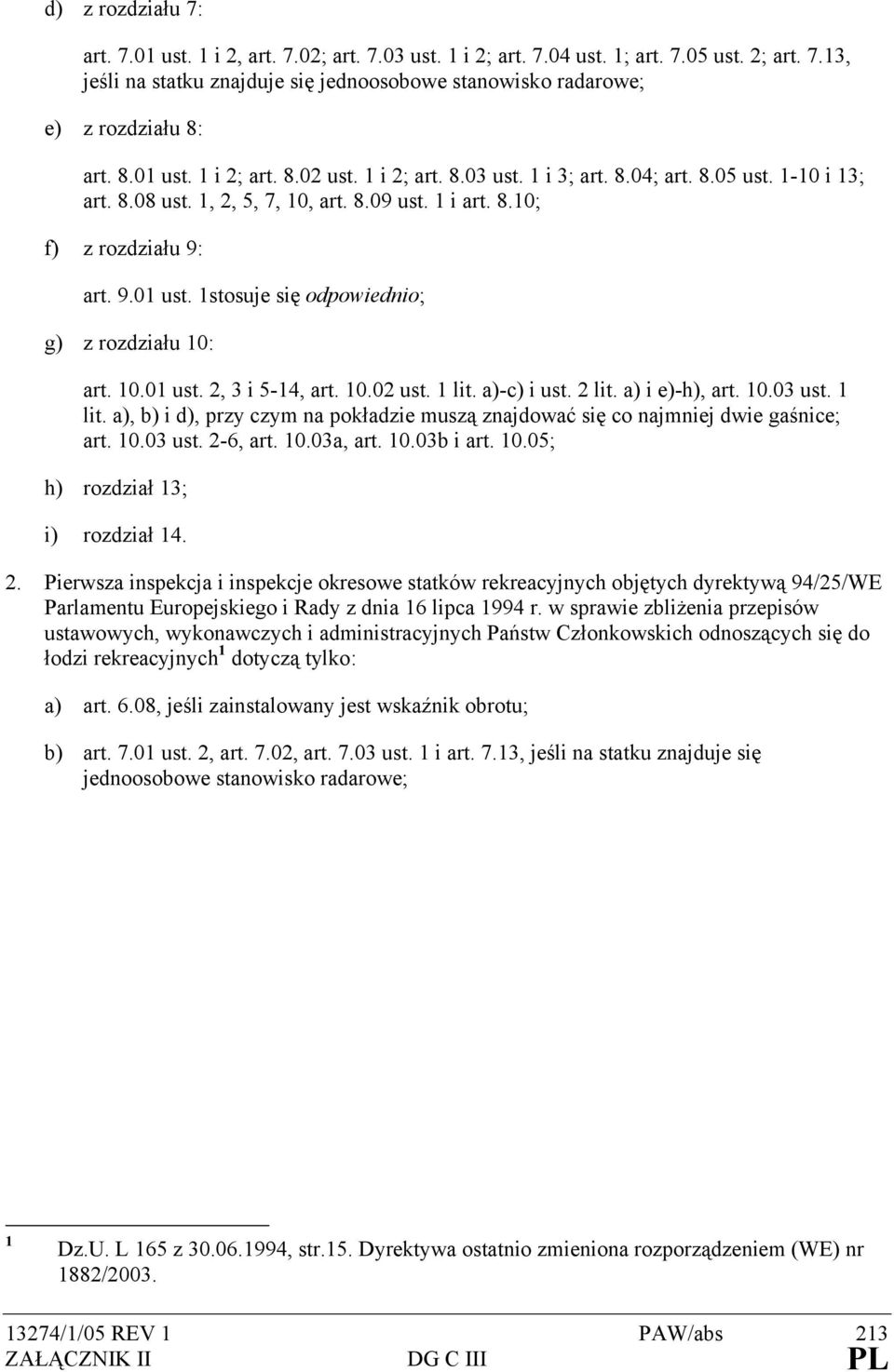 10.01 ust. 2, 3 i 5-14, art. 10.02 ust. 1 lit. a)-c) i ust. 2 lit. a) i e)-h), art. 10.03 ust. 1 lit. a), b) i d), przy czym na pokładzie muszą znajdować się co najmniej dwie gaśnice; art. 10.03 ust. 2-6, art.