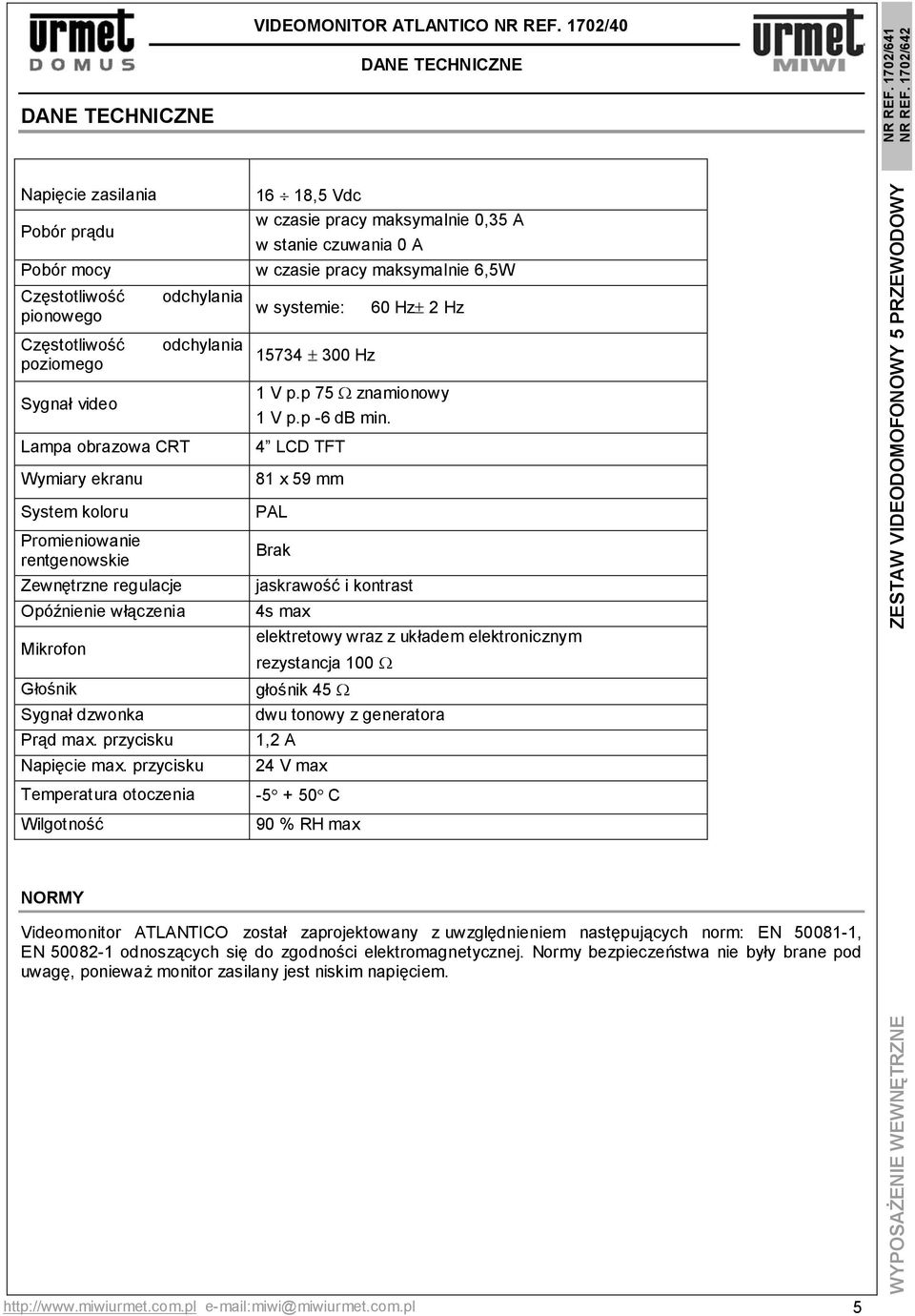 60 Hz± 2 Hz Częstotliwość poziomego Sygnał video Lampa obrazowa CRT Wymiary ekranu System koloru Promieniowanie rentgenowskie Zewnętrzne regulacje Opóźnienie włączenia Mikrofon Głośnik Sygnał dzwonka
