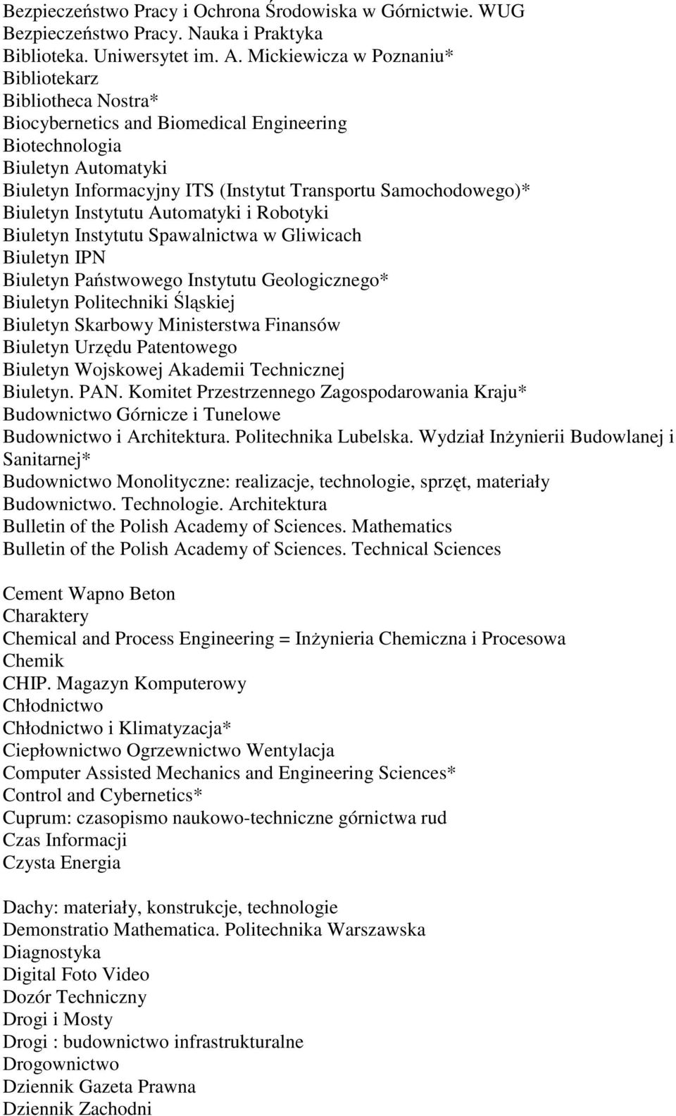 Biuletyn Instytutu Automatyki i Robotyki Biuletyn Instytutu Spawalnictwa w Gliwicach Biuletyn IPN Biuletyn Państwowego Instytutu Geologicznego* Biuletyn Politechniki Śląskiej Biuletyn Skarbowy