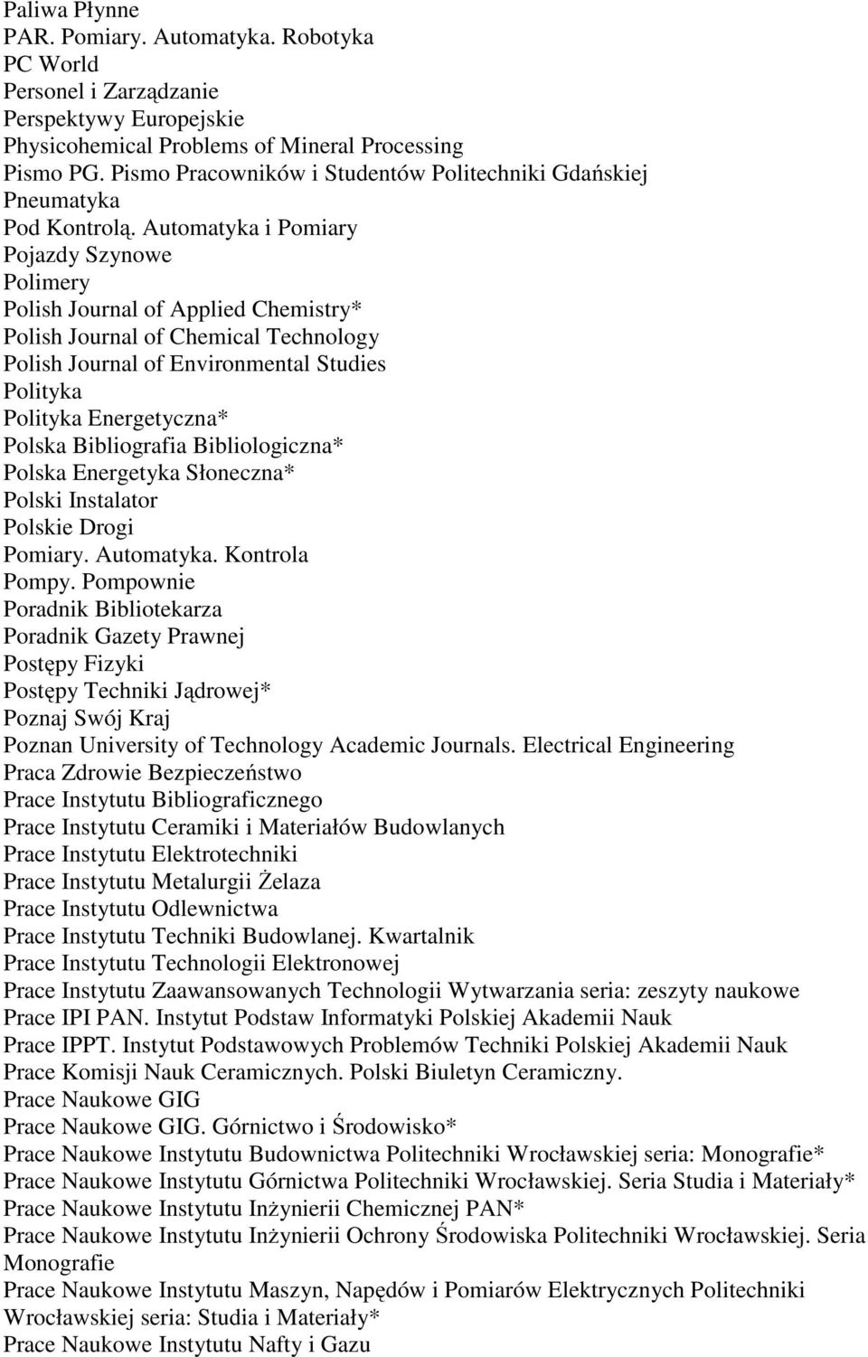 Automatyka i Pomiary Pojazdy Szynowe Polimery Polish Journal of Applied Chemistry* Polish Journal of Chemical Technology Polish Journal of Environmental Studies Polityka Polityka Energetyczna* Polska