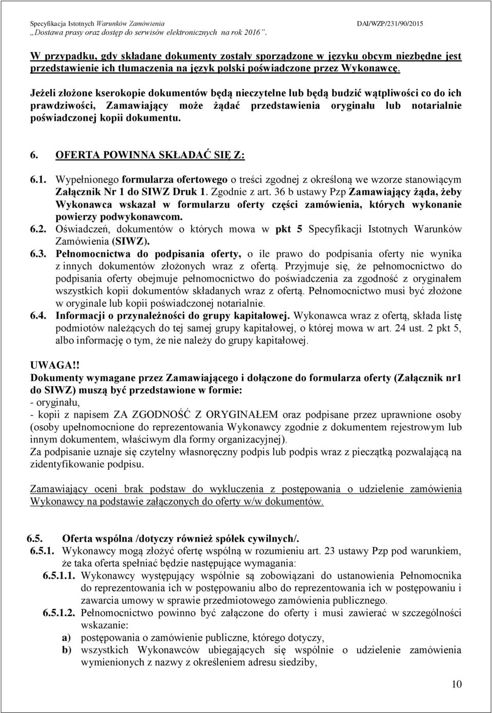 6. OFERTA POWINNA SKŁADAĆ SIĘ Z: 6.. Wypełnionego formularza ofertowego o treści zgodnej z określoną we wzorze stanowiącym Załącznik Nr do SIWZ Druk. Zgodnie z art.