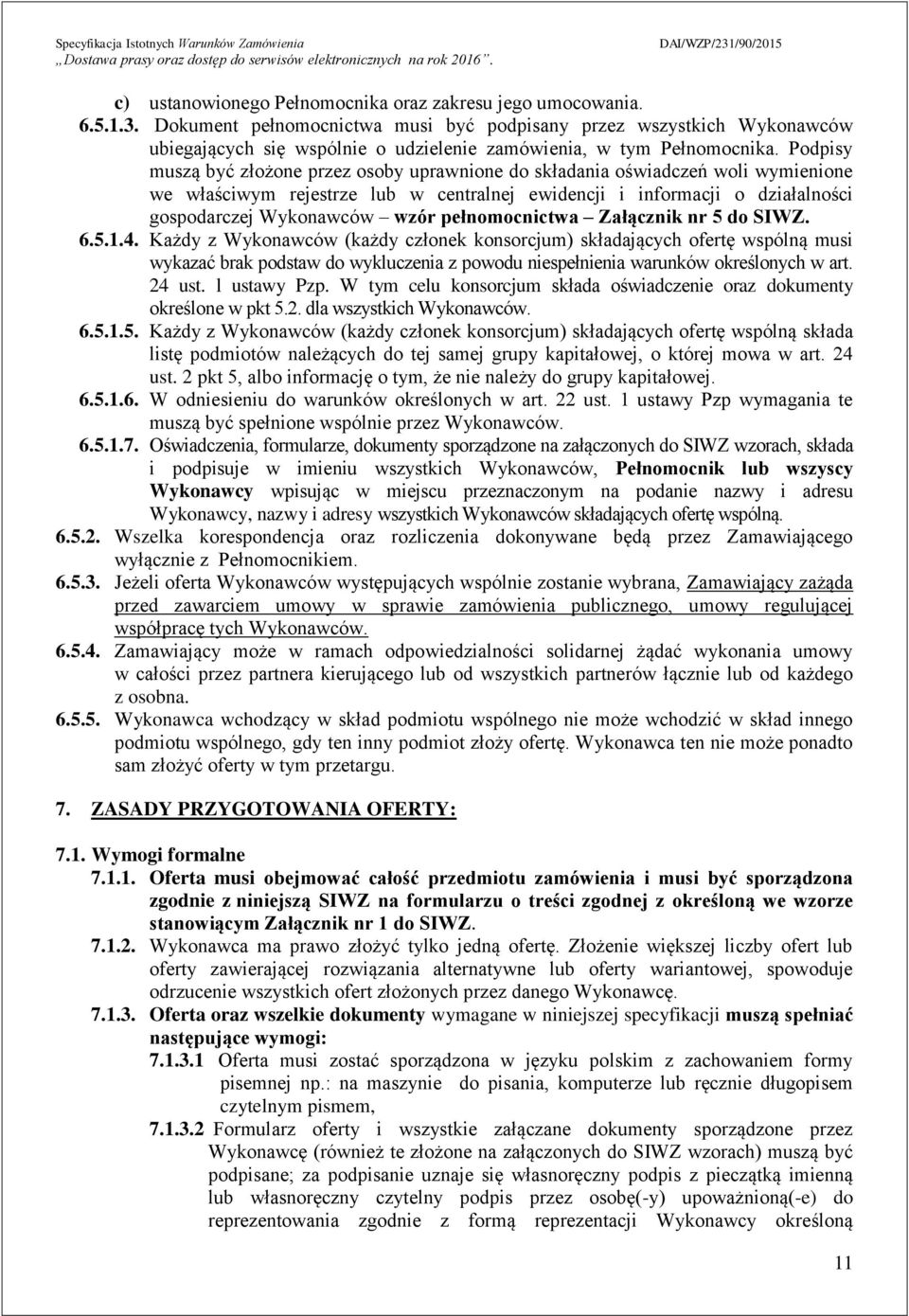 Podpisy muszą być złożone przez osoby uprawnione do składania oświadczeń woli wymienione we właściwym rejestrze lub w centralnej ewidencji i informacji o działalności gospodarczej Wykonawców wzór