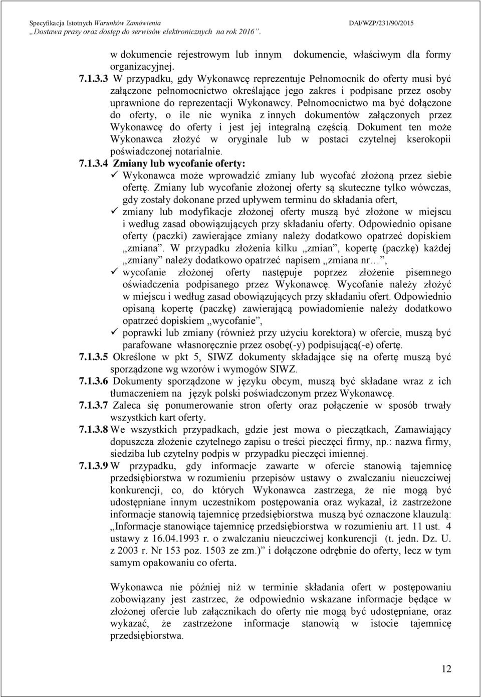 Pełnomocnictwo ma być dołączone do oferty, o ile nie wynika z innych dokumentów załączonych przez Wykonawcę do oferty i jest jej integralną częścią.