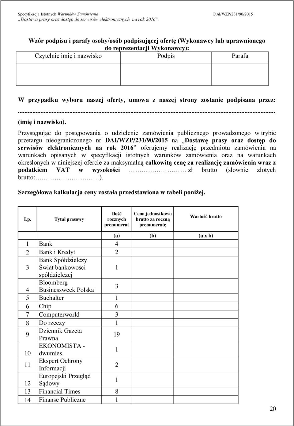 Przystępując do postępowania o udzielenie zamówienia publicznego prowadzonego w trybie przetargu nieograniczonego nr na Dostawę prasy oraz dostęp do serwisów elektronicznych na rok 206 oferujemy