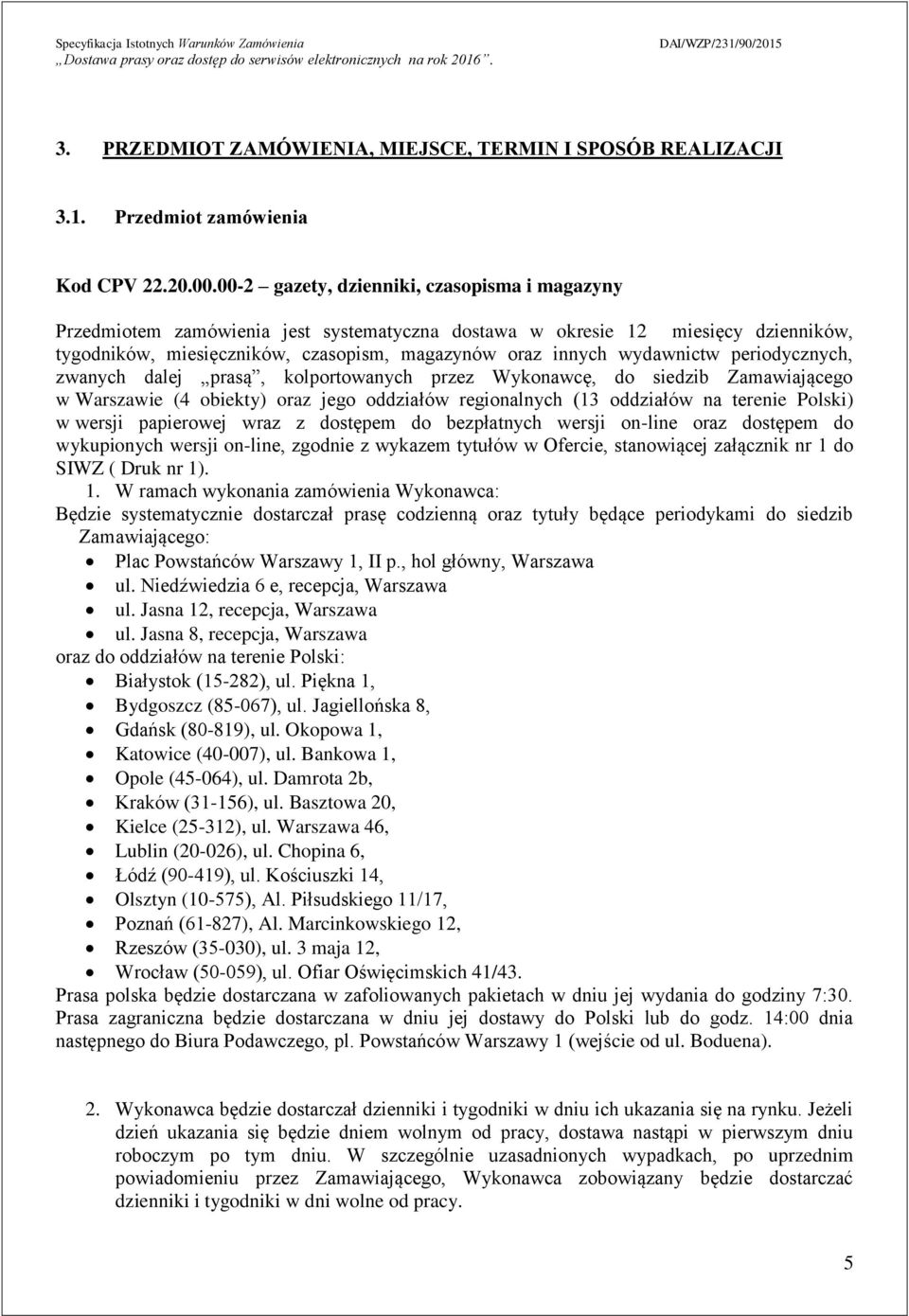 periodycznych, zwanych dalej prasą, kolportowanych przez Wykonawcę, do siedzib Zamawiającego w Warszawie (4 obiekty) oraz jego oddziałów regionalnych (3 oddziałów na terenie Polski) w wersji