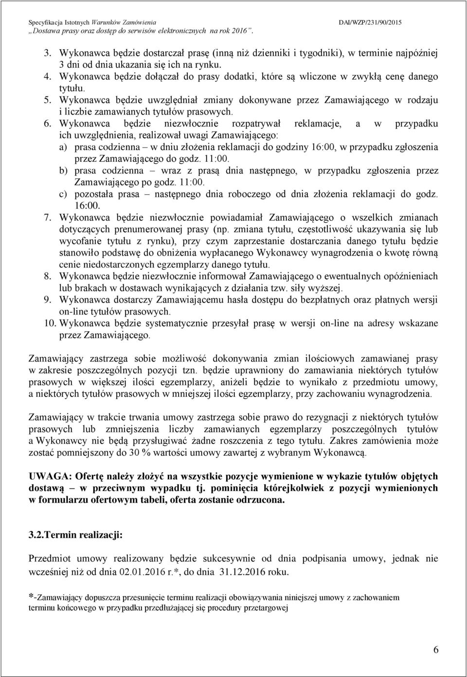 Wykonawca będzie uwzględniał zmiany dokonywane przez Zamawiającego w rodzaju i liczbie zamawianych tytułów prasowych. 6.