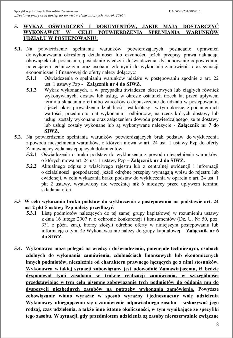 wiedzy i doświadczenia, dysponowanie odpowiednim potencjałem technicznym oraz osobami zdolnymi do wykonania zamówienia oraz sytuacji ekonomicznej i finansowej do oferty należy dołączyć: 5.
