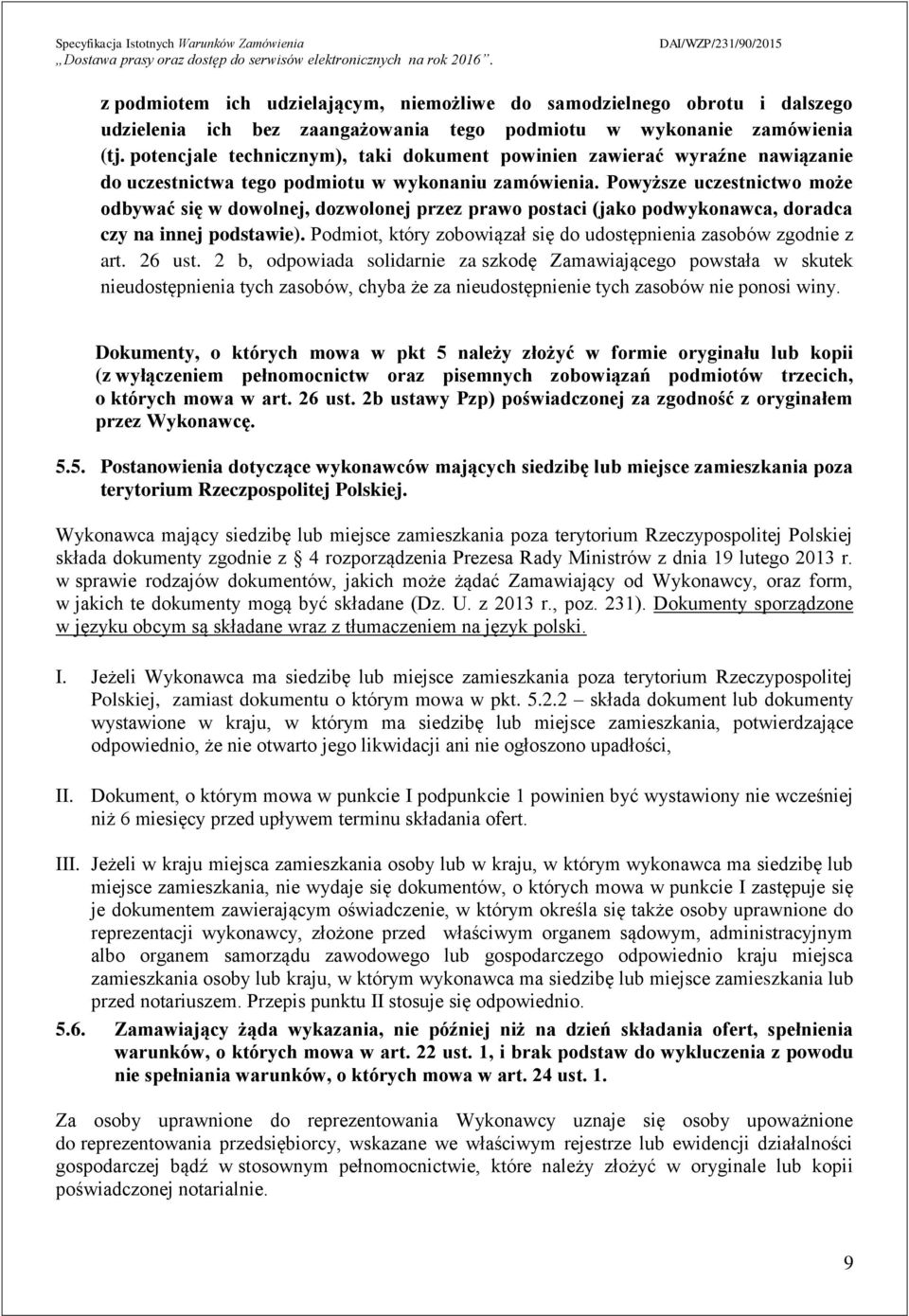 Powyższe uczestnictwo może odbywać się w dowolnej, dozwolonej przez prawo postaci (jako podwykonawca, doradca czy na innej podstawie).