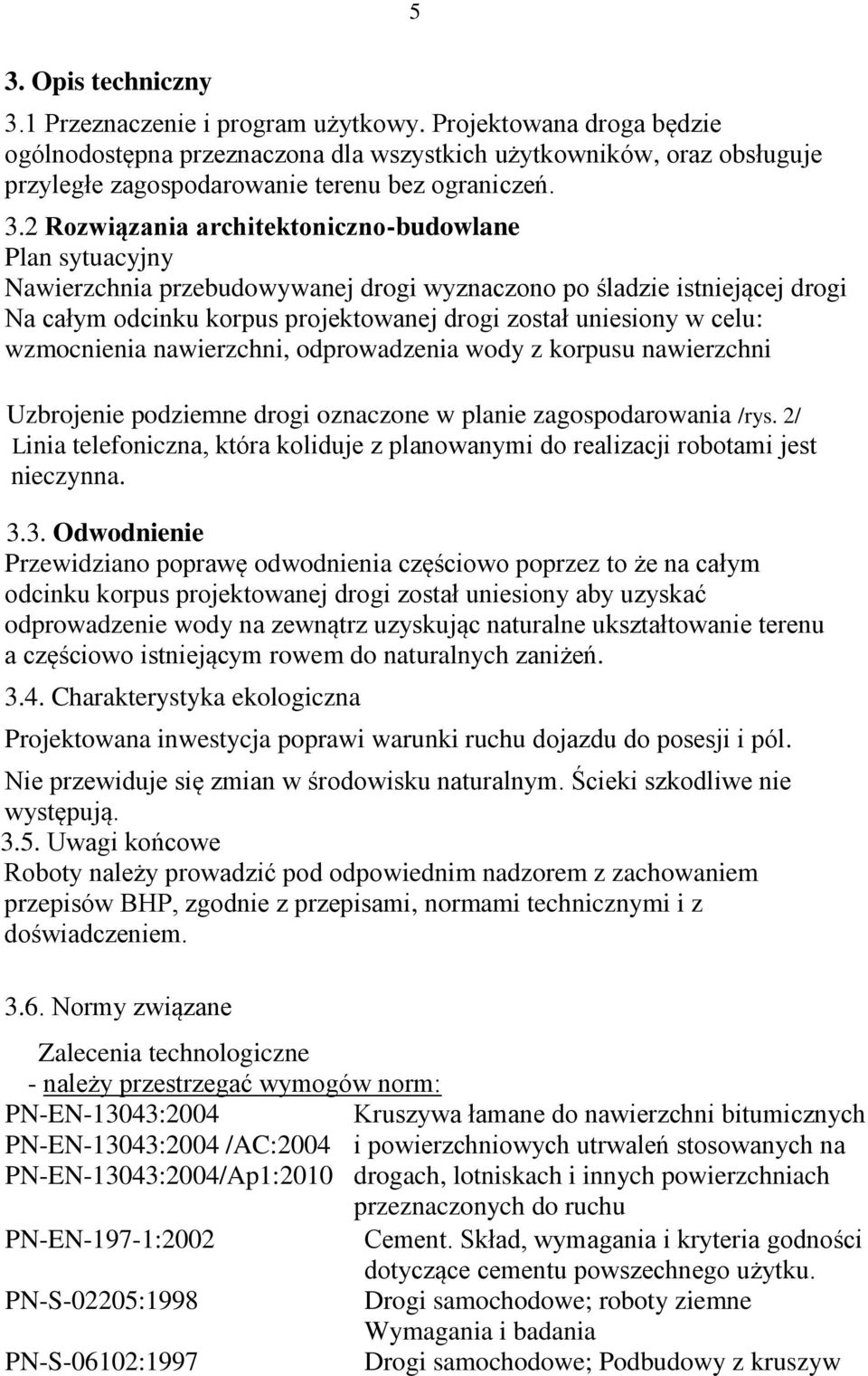 2 Rozwiązania architektoniczno-budowlane Plan sytuacyjny Nawierzchnia przebudowywanej drogi wyznaczono po śladzie istniejącej drogi Na całym odcinku korpus projektowanej drogi został uniesiony w