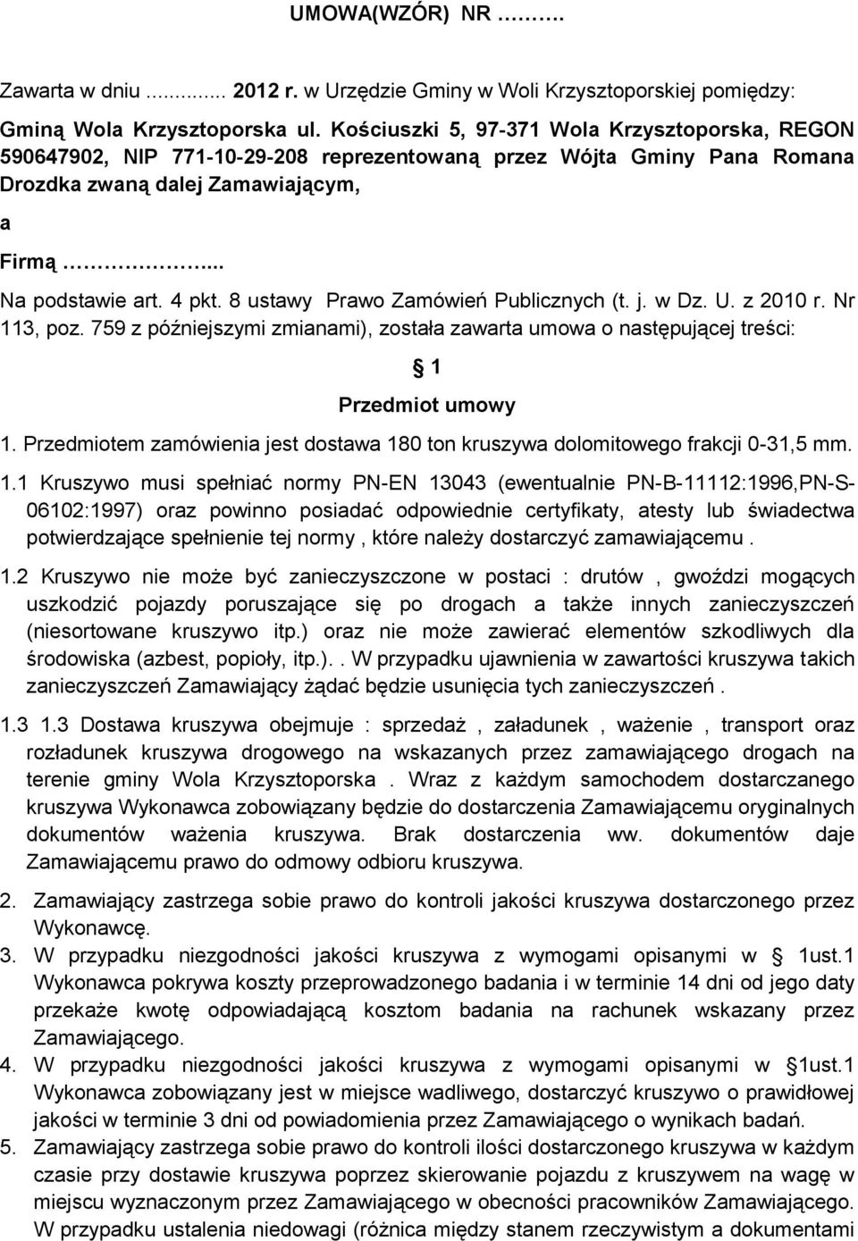 8 ustawy Prawo Zamówień Publicznych (t. j. w Dz. U. z 2010 r. Nr 113, poz. 759 z późniejszymi zmianami), została zawarta umowa o następującej treści: 1 Przedmiot umowy 1.