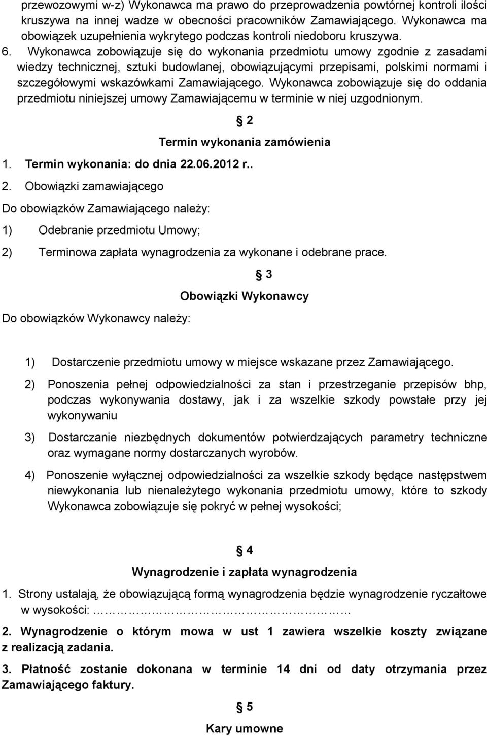 Wykonawca zobowiązuje się do wykonania przedmiotu umowy zgodnie z zasadami wiedzy technicznej, sztuki budowlanej, obowiązującymi przepisami, polskimi normami i szczegółowymi wskazówkami Zamawiającego.