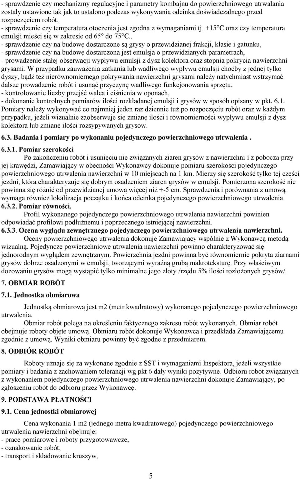 . - sprawdzenie czy na budowę dostarczone są grysy o przewidzianej frakcji, klasie i gatunku, - sprawdzenie czy na budowę dostarczona jest emulsja o przewidzianych parametrach, - prowadzenie stałej