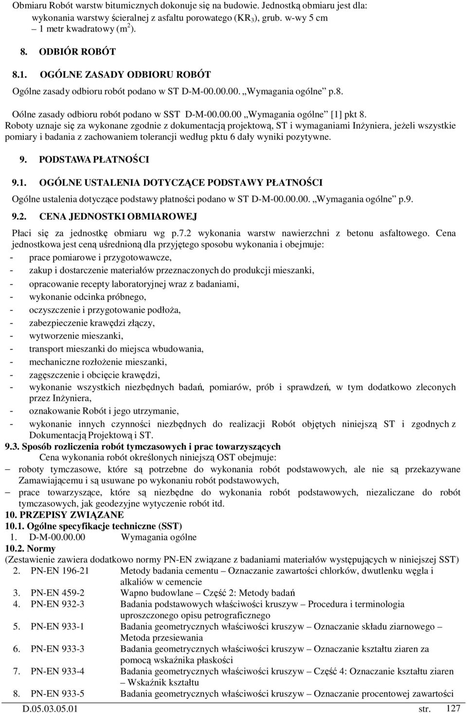 Roboty uznaje się za wykonane zgodnie z dokumentacją projektową, ST i wymaganiami InŜyniera, jeŝeli wszystkie pomiary i badania z zachowaniem tolerancji według pktu 6 dały wyniki pozytywne. 9.