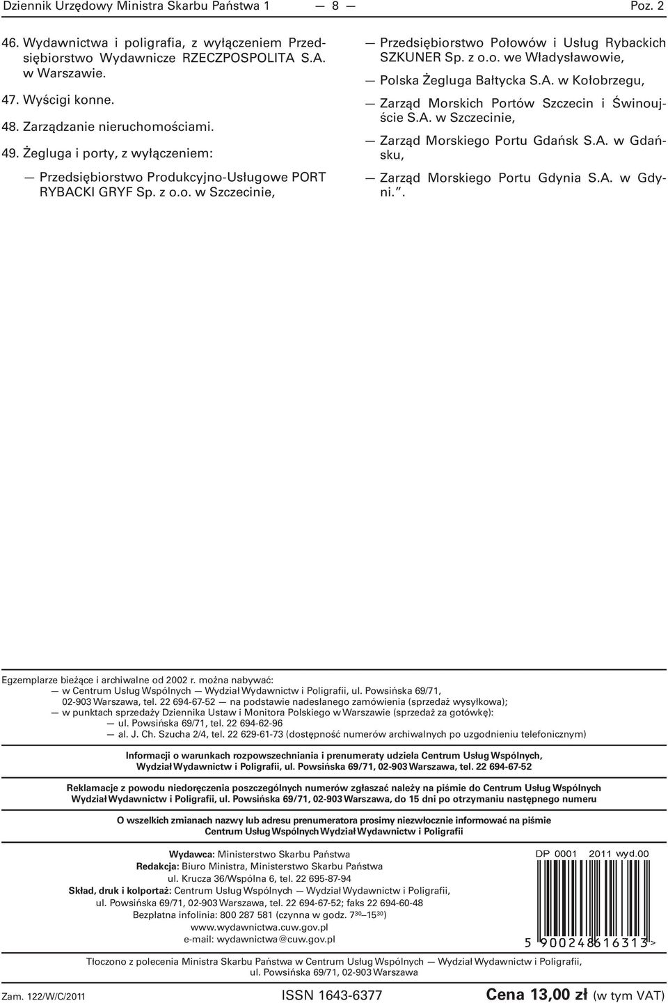 z o.o. we Władysławowie, Polska Żegluga Bałtycka S.A. w Kołobrzegu, Zarząd Morskich Portów Szczecin i Świnoujście S.A. w Szczecinie, Zarząd Morskiego Portu Gdańsk S.A. w Gdańsku, Zarząd Morskiego Portu Gdynia S.