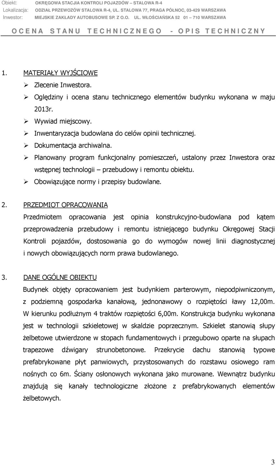 Planowany program funkcjonalny pomieszczeń, ustalony przez Inwestora oraz wstępnej technologii przebudowy i remontu obiektu. Obowiązujące normy i przepisy budowlane. 2.