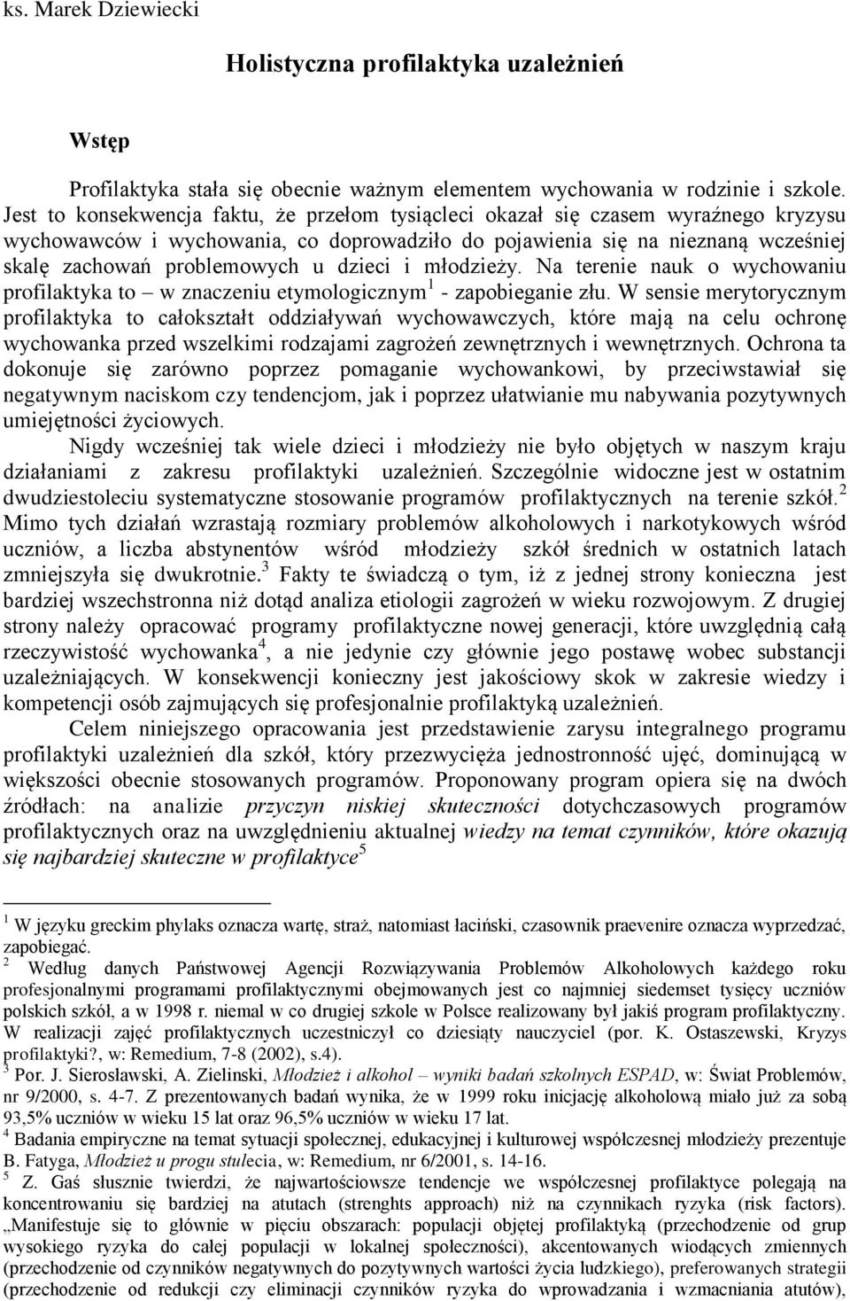 dzieci i młodzieży. Na terenie nauk o wychowaniu profilaktyka to w znaczeniu etymologicznym 1 - zapobieganie złu.