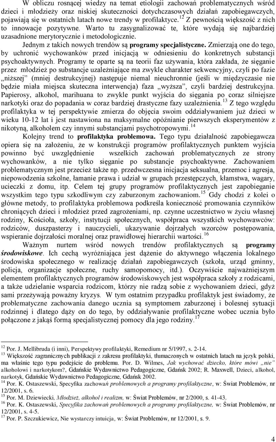 Jednym z takich nowych trendów są programy specjalistyczne. Zmierzają one do tego, by uchronić wychowanków przed inicjacją w odniesieniu do konkretnych substancji psychoaktywnych.
