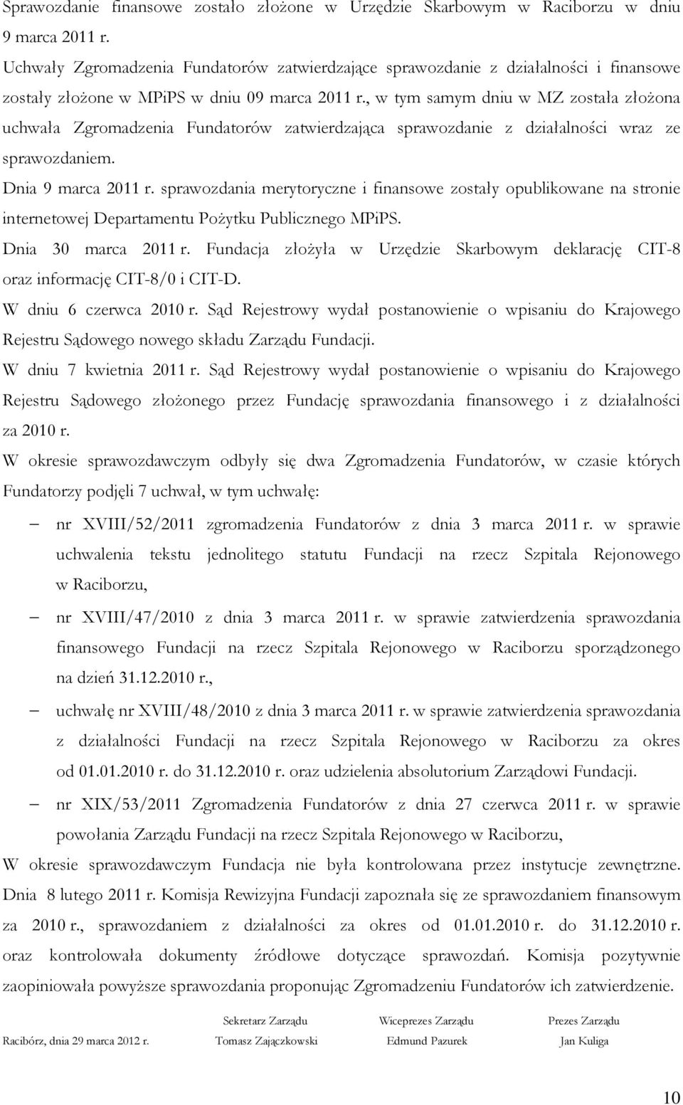 , w tym samym dniu w MZ została złożona uchwała Zgromadzenia Fundatorów zatwierdzająca sprawozdanie z działalności wraz ze sprawozdaniem. Dnia 9 marca 2011 r.