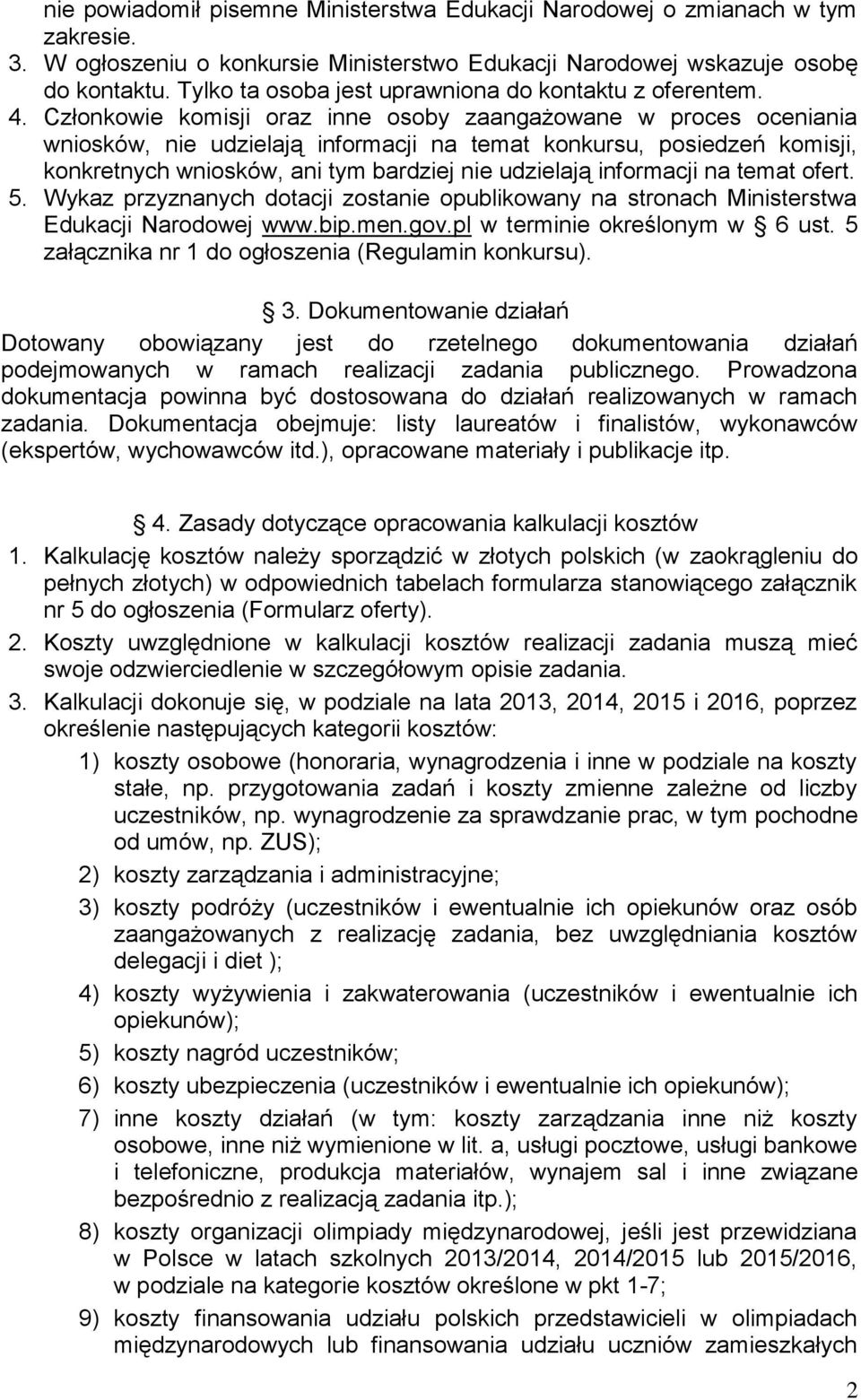 Członkowie komisji oraz inne osoby zaangażowane w proces oceniania wniosków, nie udzielają informacji na temat konkursu, posiedzeń komisji, konkretnych wniosków, ani tym bardziej nie udzielają