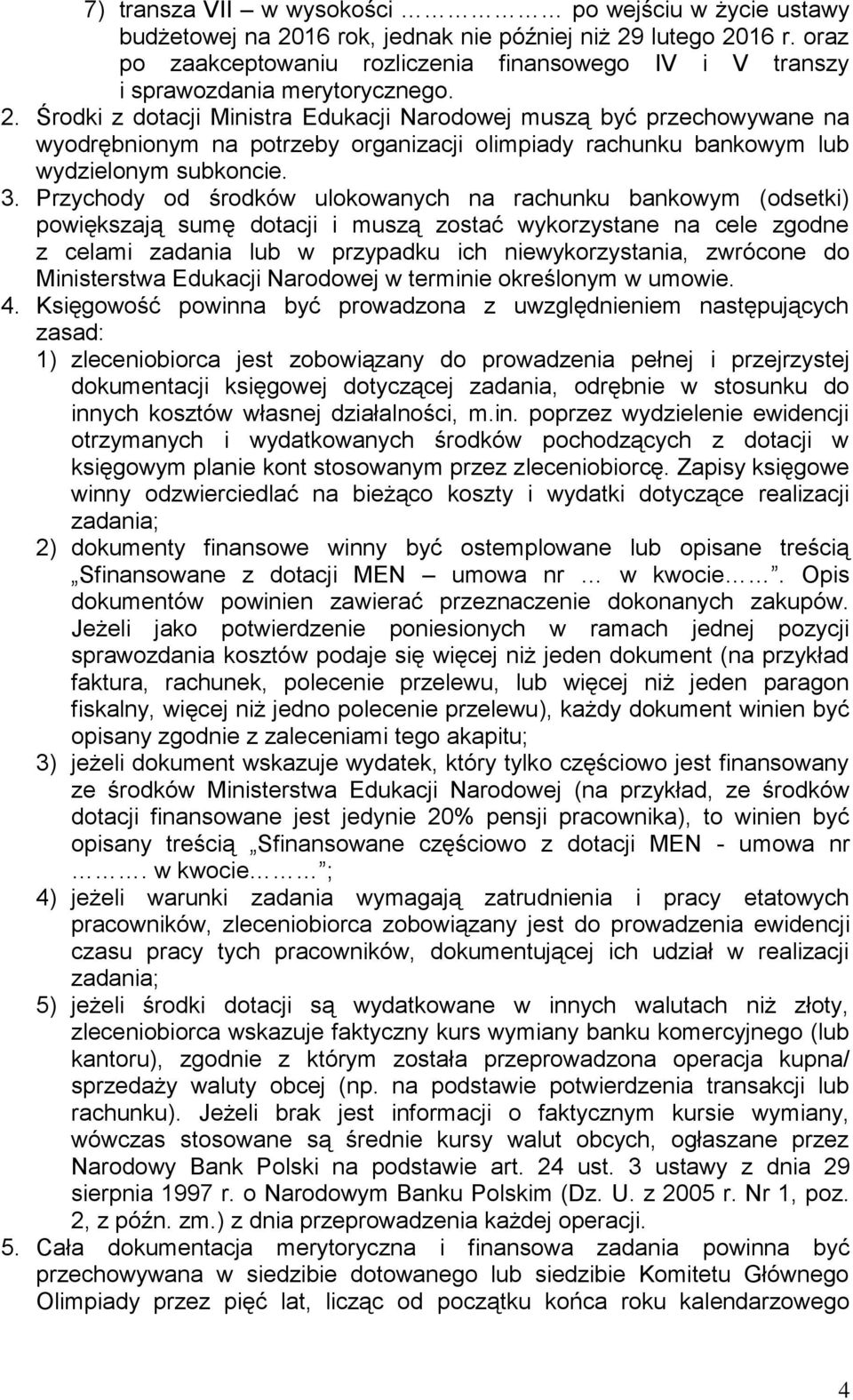 Środki z dotacji Ministra Edukacji Narodowej muszą być przechowywane na wyodrębnionym na potrzeby organizacji olimpiady rachunku bankowym lub wydzielonym subkoncie. 3.
