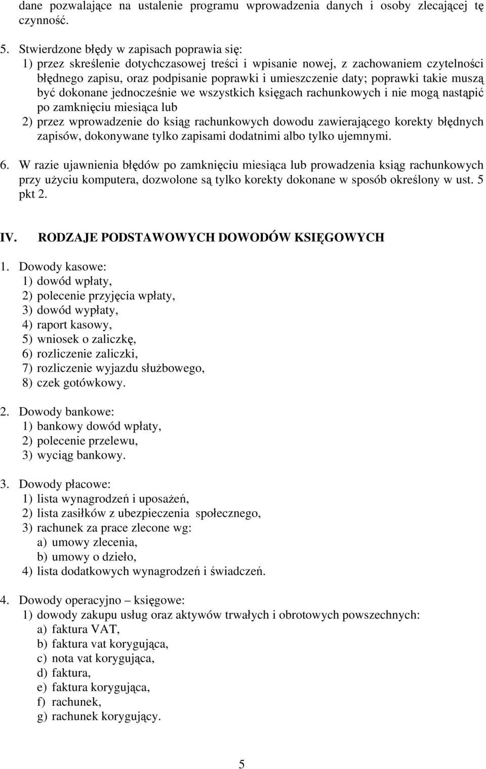 poprawki takie muszą być dokonane jednocześnie we wszystkich księgach rachunkowych i nie mogą nastąpić po zamknięciu miesiąca lub 2) przez wprowadzenie do ksiąg rachunkowych dowodu zawierającego