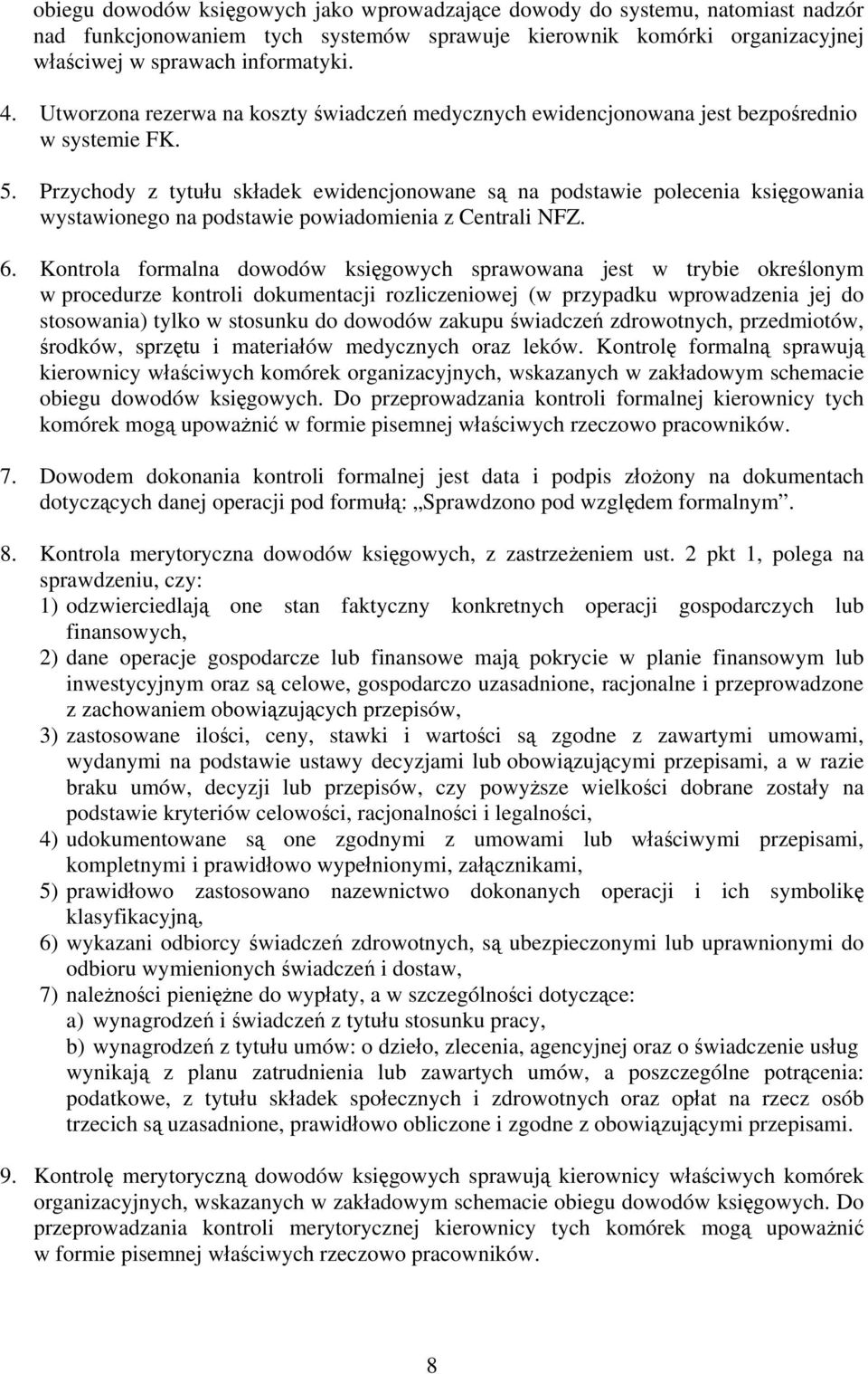 Przychody z tytułu składek ewidencjonowane są na podstawie polecenia księgowania wystawionego na podstawie powiadomienia z Centrali NFZ. 6.
