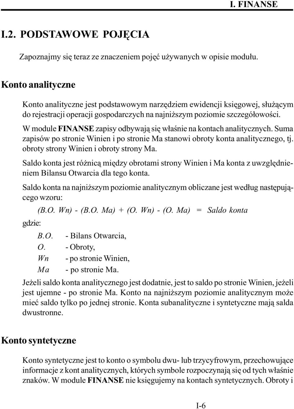 W module FINANSE zapisy odbywaj¹ siê w³aœnie na kontach analitycznych. Suma zapisów po stronie Winien i po stronie Ma stanowi obroty konta analitycznego, tj. obroty strony Winien i obroty strony Ma.